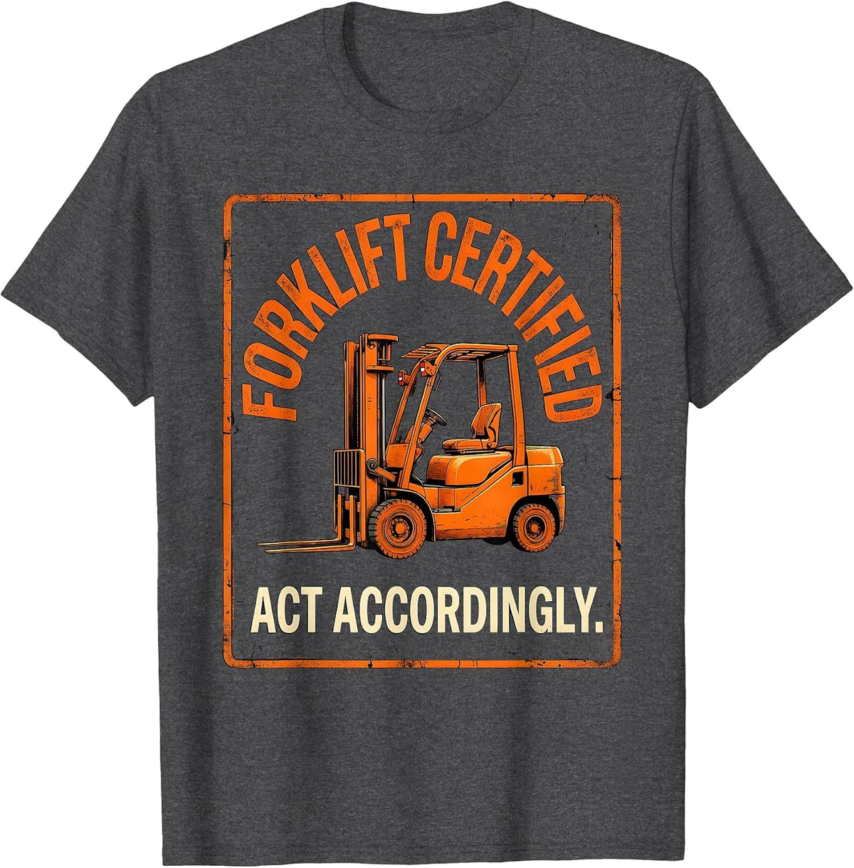 Men's Forklift Certified. Act Accordingly Distressed Construction T-Shirt - Dark Heather Grey