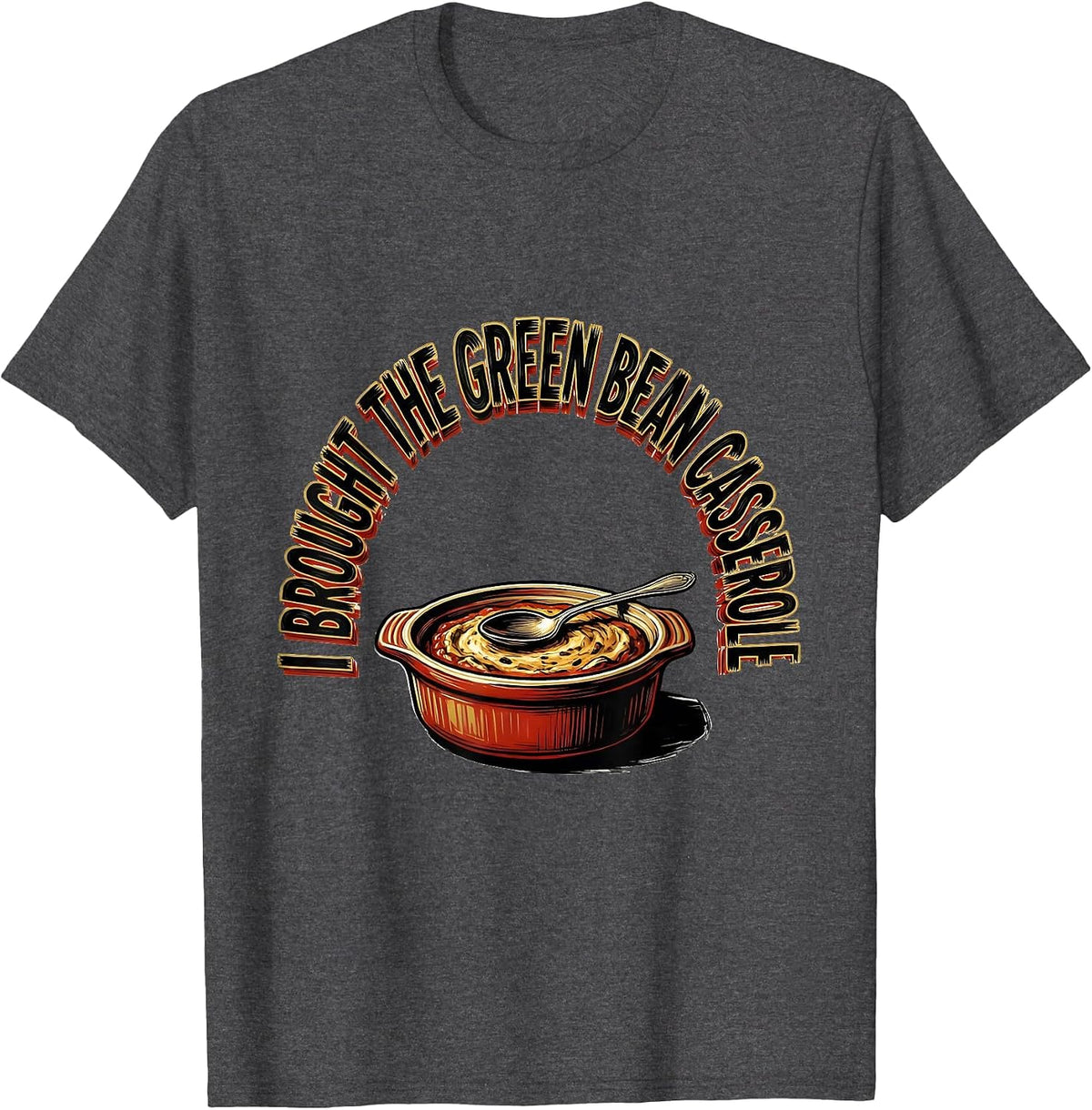 I Brought The Green Bean Casserole Funny Thanksgiving T-Shirt - Dark Heather Grey