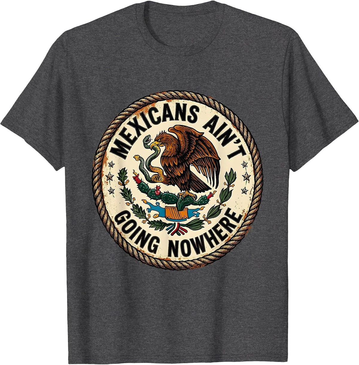 Mexicans Ain't Going Nowhere Bold Statement Design T-Shirt - Dark Heather Grey