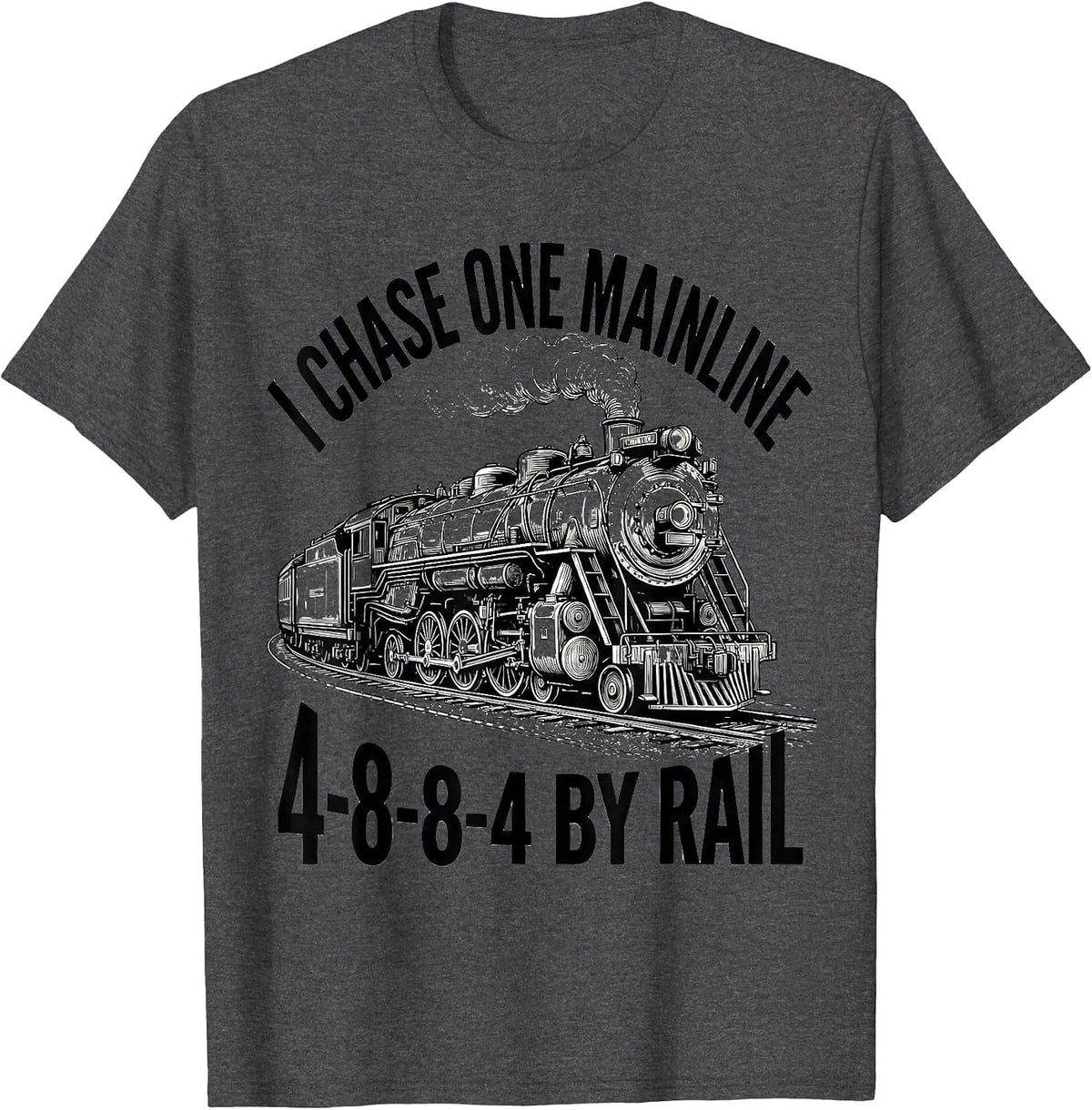 I Chase One Mainline 4-8-8-4 By Rail Steam Locomotive T-Shirt - Dark Heather Grey