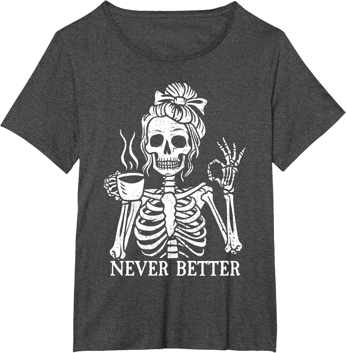 Messy Bun Drinking Coffee for Women Never Better Skeleton T-Shirt - Dark Heather Grey