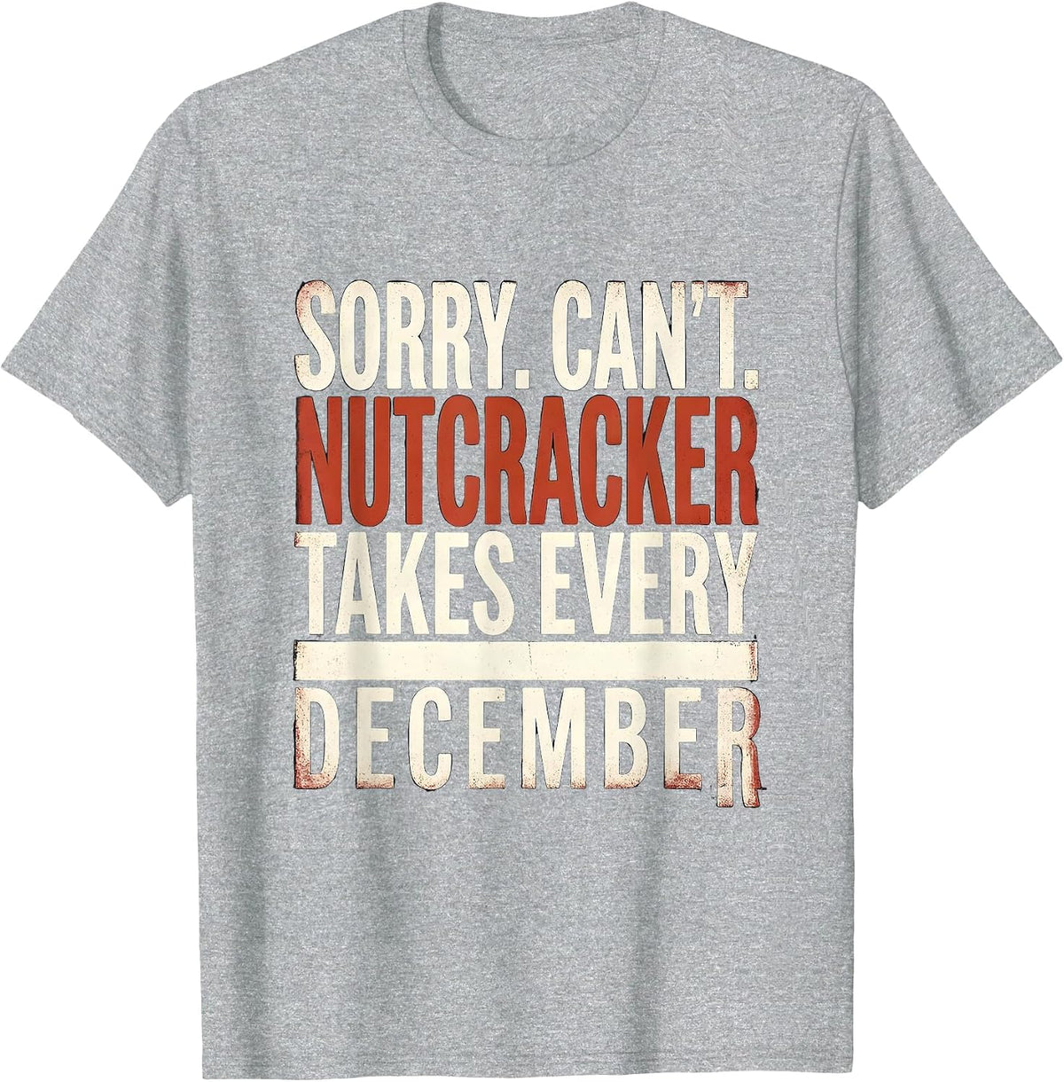 Men's Sorry. Can't. Nutcracker Takes Every December Funny T-Shirt - Heather Grey