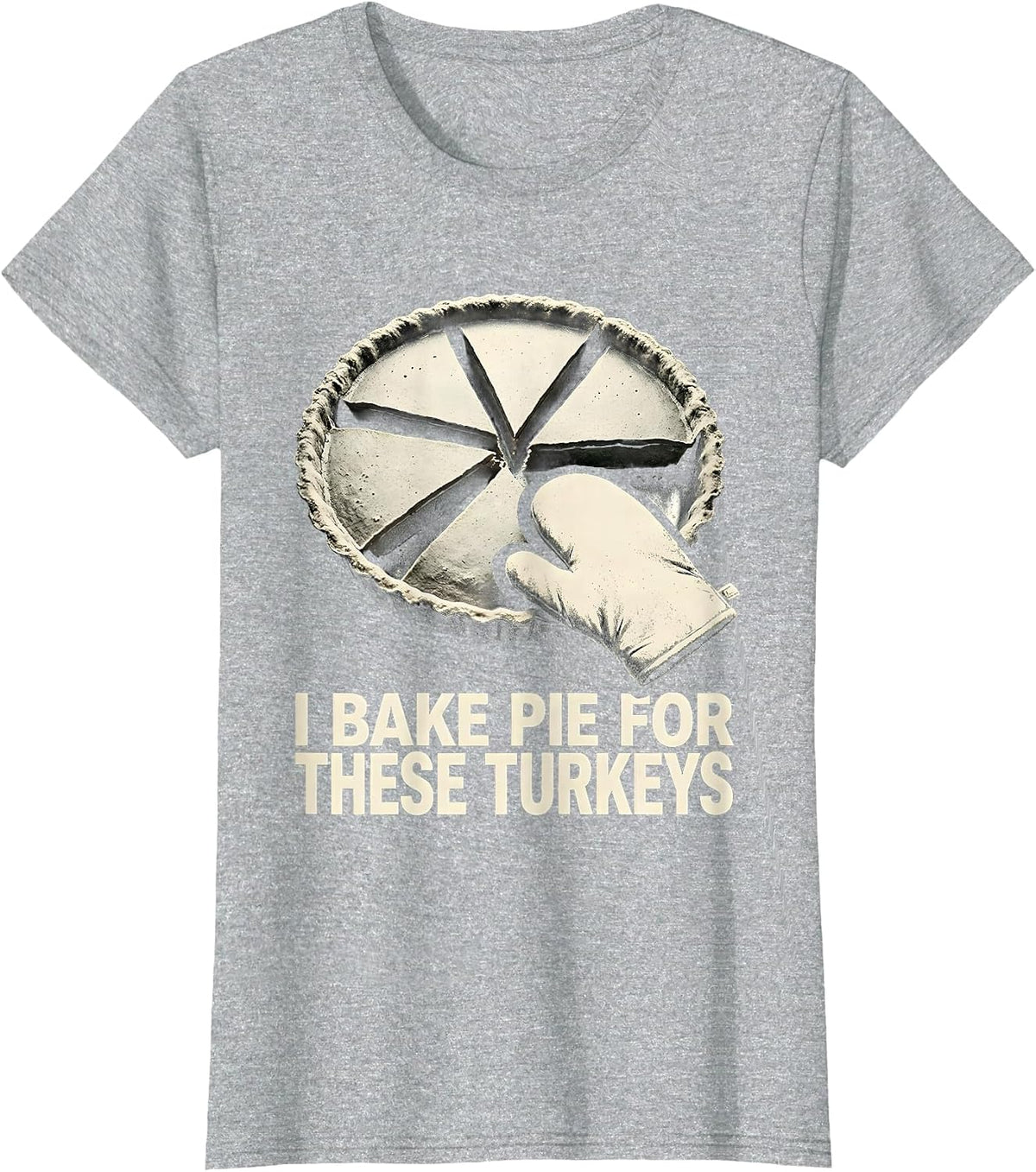 Women's I Bake Pie For These Turkeys Funny Thanksgiving Family T-Shirt - Heather Grey