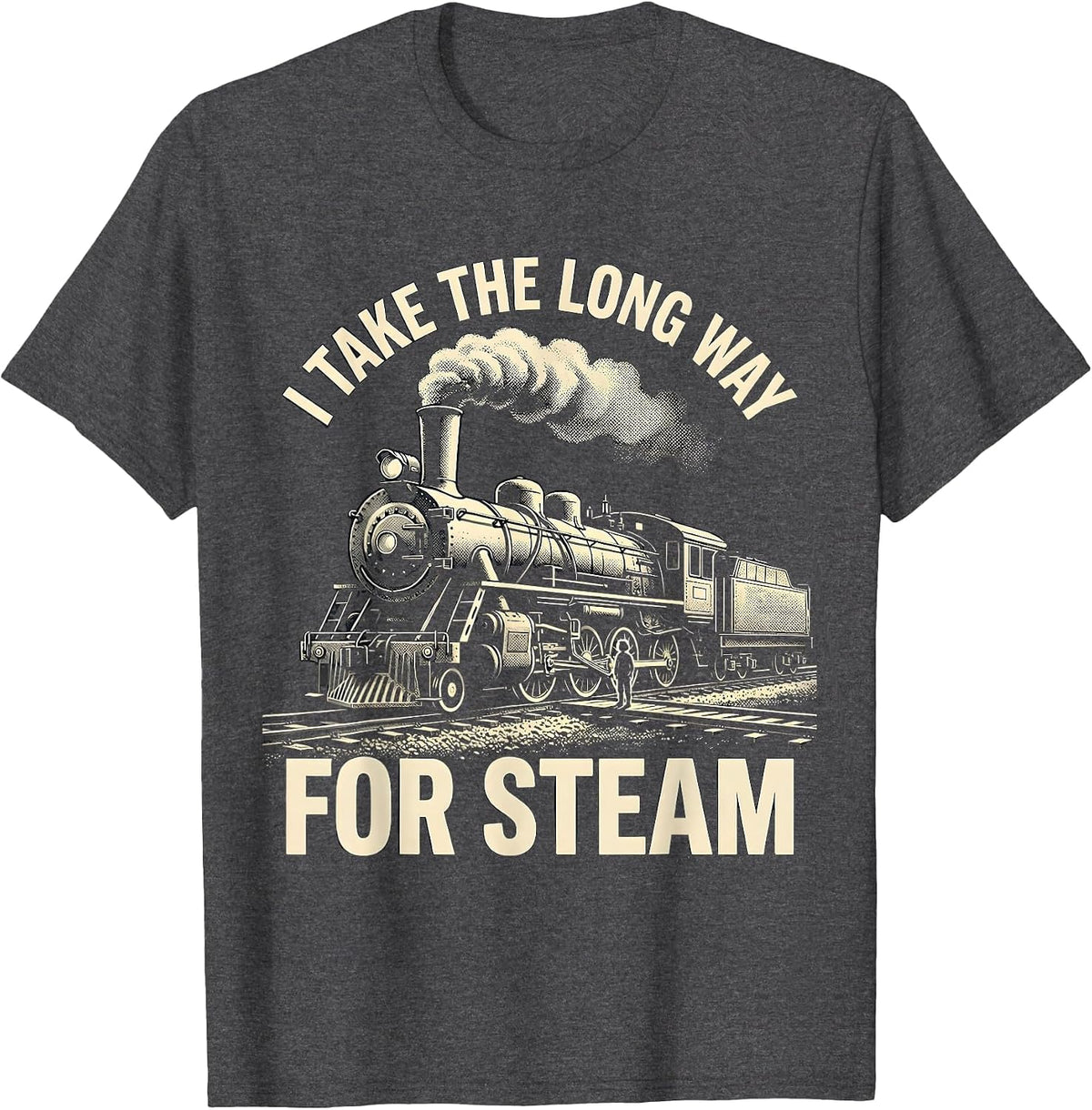 I Take The Long Way For Steam Funny Train Enthusiast Model T-Shirt - Dark Heather Grey
