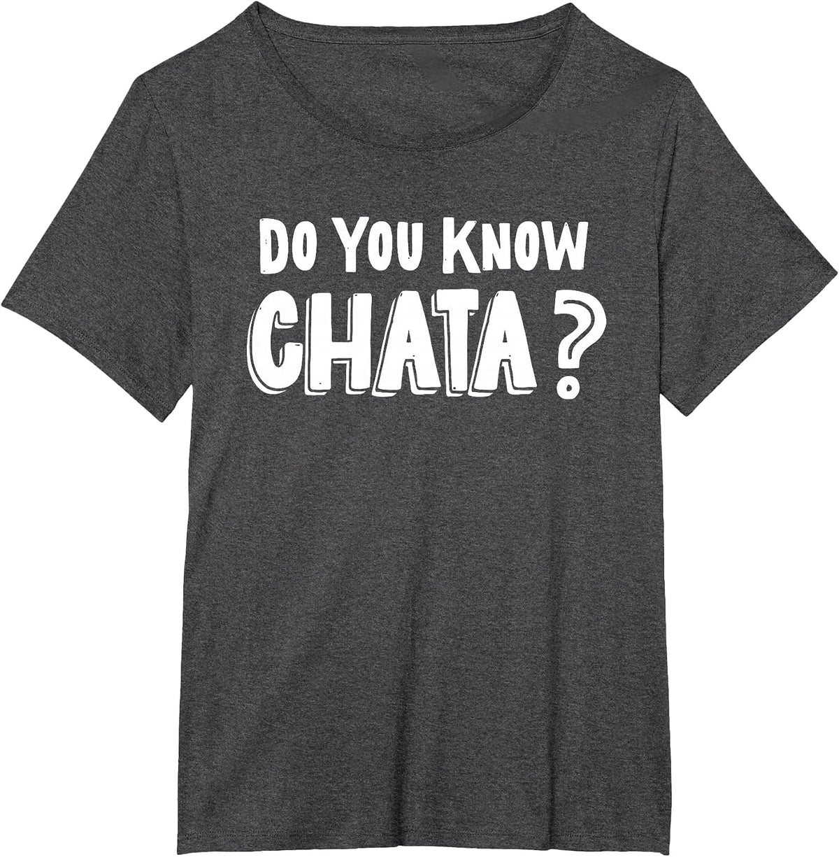 Funny Mexican Saying Do You Know Chata? Chicano Pun T-Shirt - Dark Heather Grey