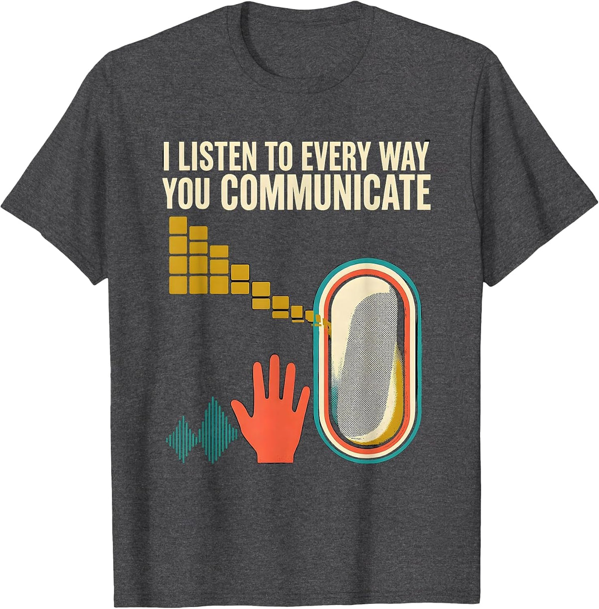 Men's I Listen To Every Way You Communicate Funny Speech Therapist T-Shirt - Dark Heather Grey