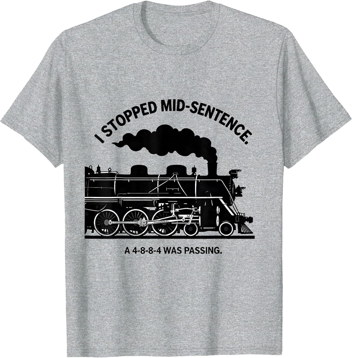 Men's I Stopped Mid-Sentence. A 4-8-8-4 Was Passing Train T-Shirt - Heather Grey