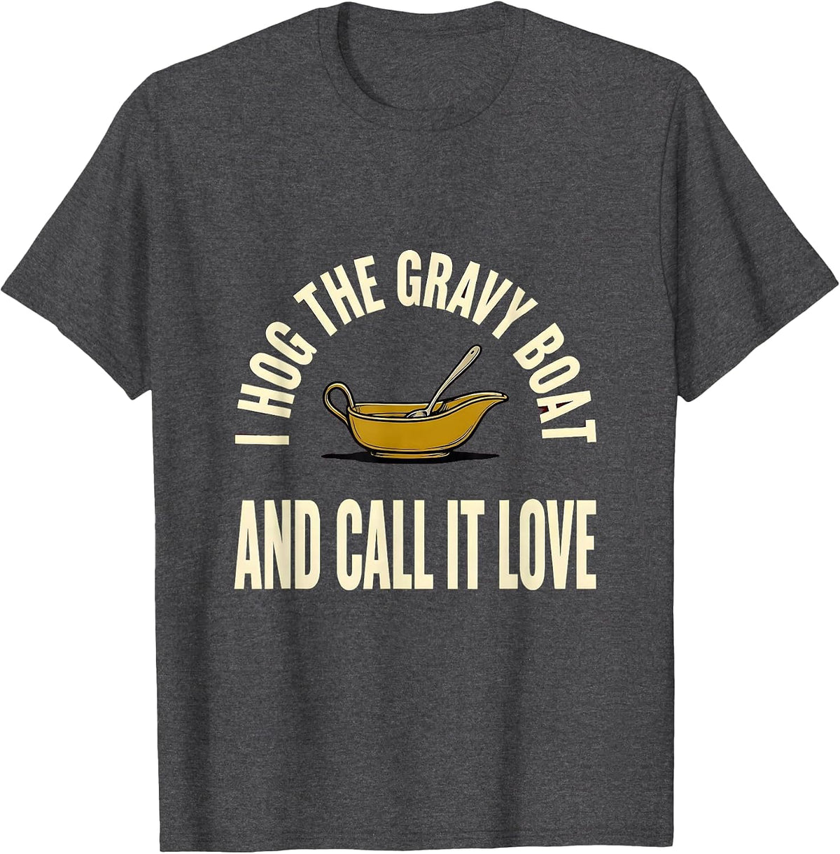 Men's I Hog The Gravy Boat And Call It Love Funny Thanksgiving T-Shirt - Dark Heather Grey
