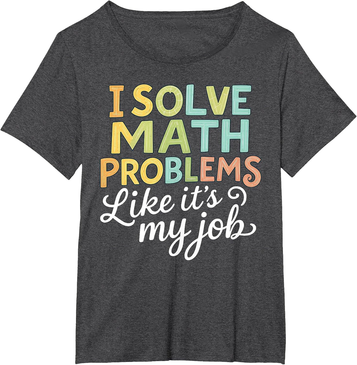 I Solve Math Problems Like It's My Job Funny Math Teacher T-Shirt - Dark Heather Grey