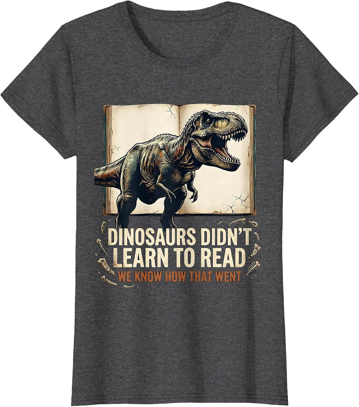Women's Dinosaurs Didn't Learn To Read. We Know How That Went T-Shirt - Dark Heather Grey