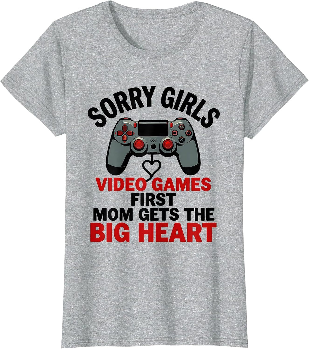Sorry Girls, Video Games First, Mom Gets The Big Heart T-Shirt - Heather Grey