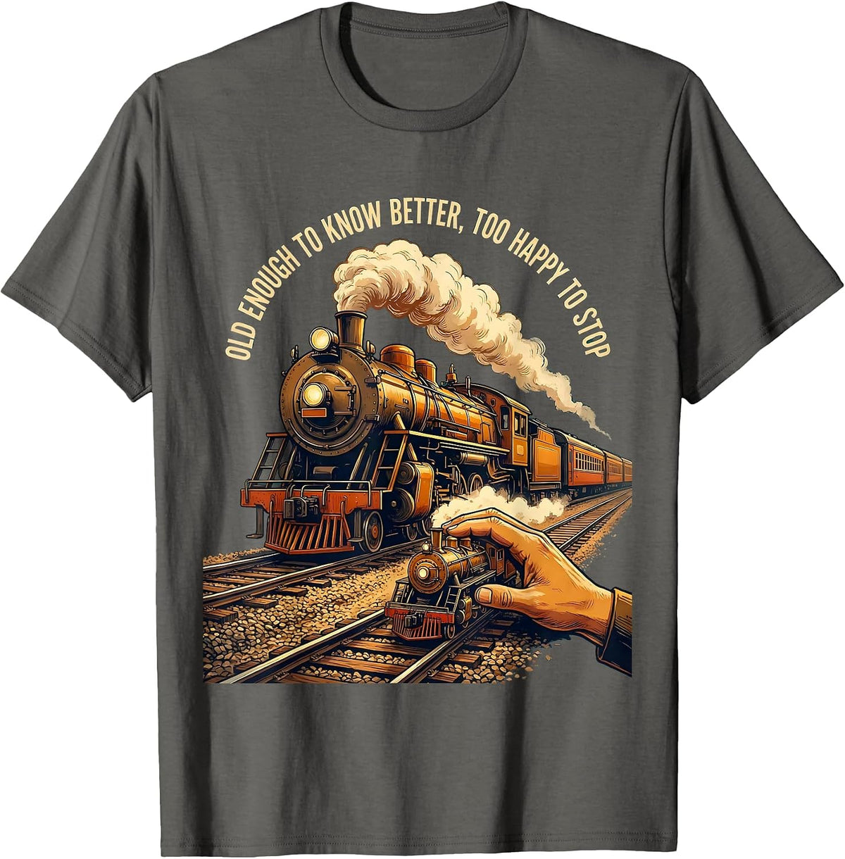 Old Enough To Know Better, Too Happy To Stop Steam Train T-Shirt - Asphalt Grey