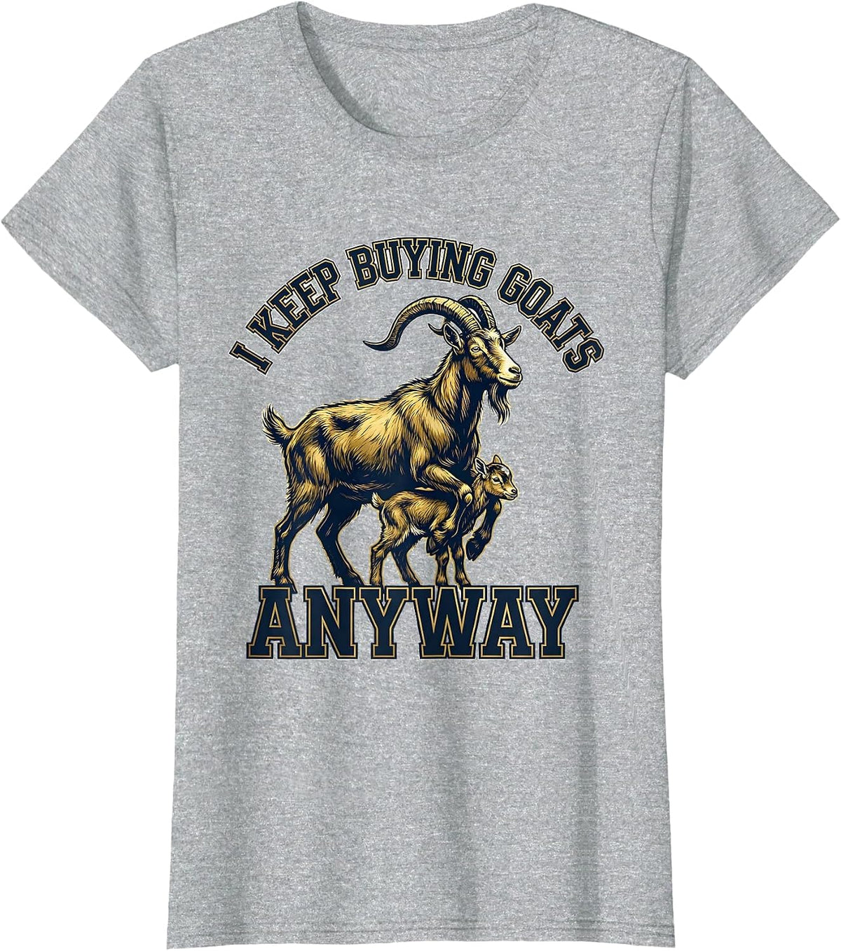 I Keep Buying Goats Anyway Funny Goat Lover Farmer Humor T-Shirt - Heather Grey