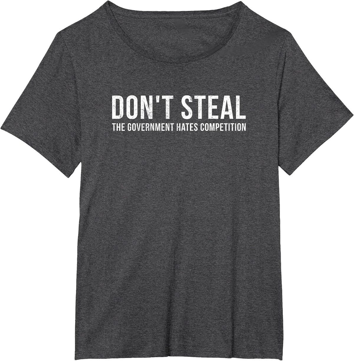 Dont Steal The Government Hates Competition Funny Political T-Shirt - Dark Heather Grey