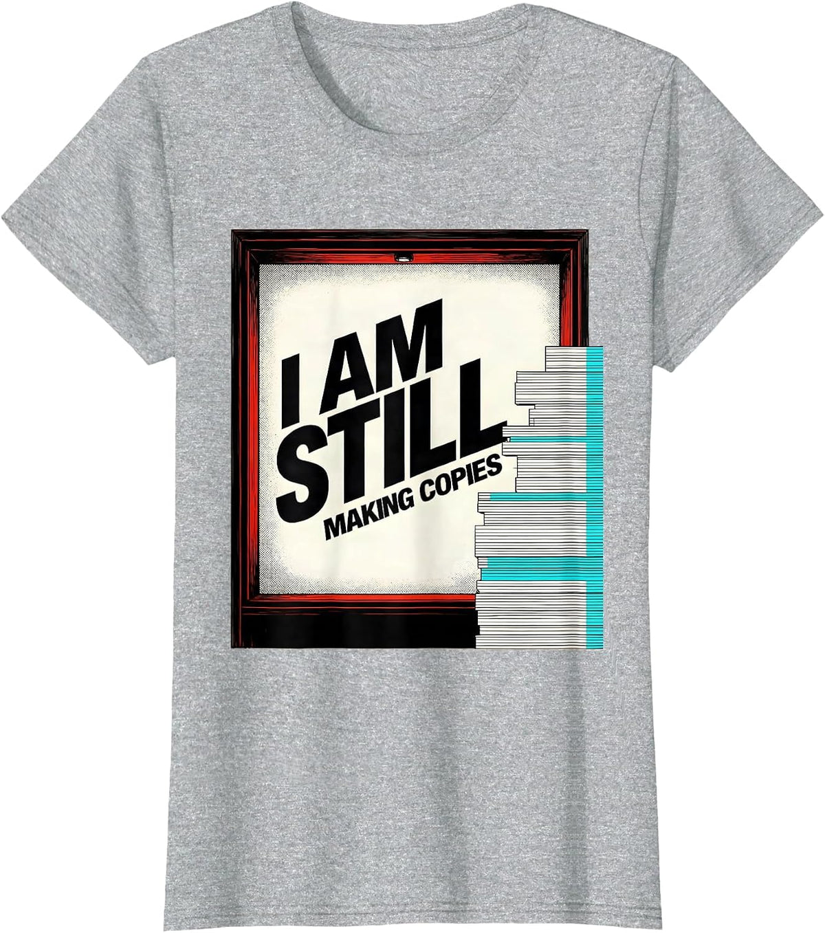 I Am Still Making Copies Funny Teacher Humor Gift T-Shirt - Heather Grey