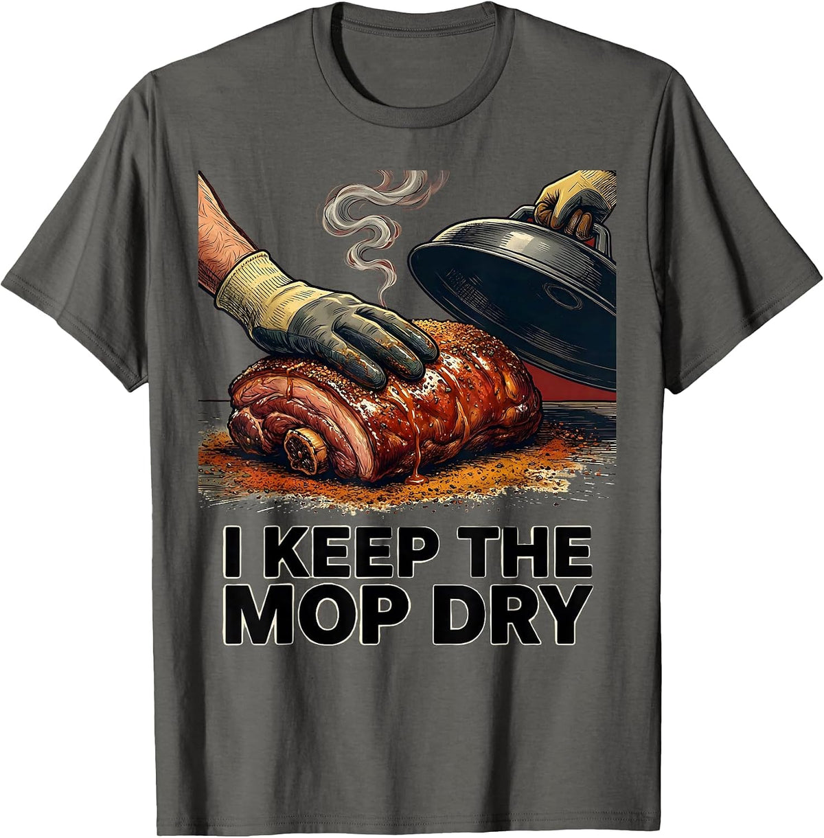 I Keep The Mop Dry Funny BBQ Grill Grilling Pit Master T-Shirt - Asphalt Grey