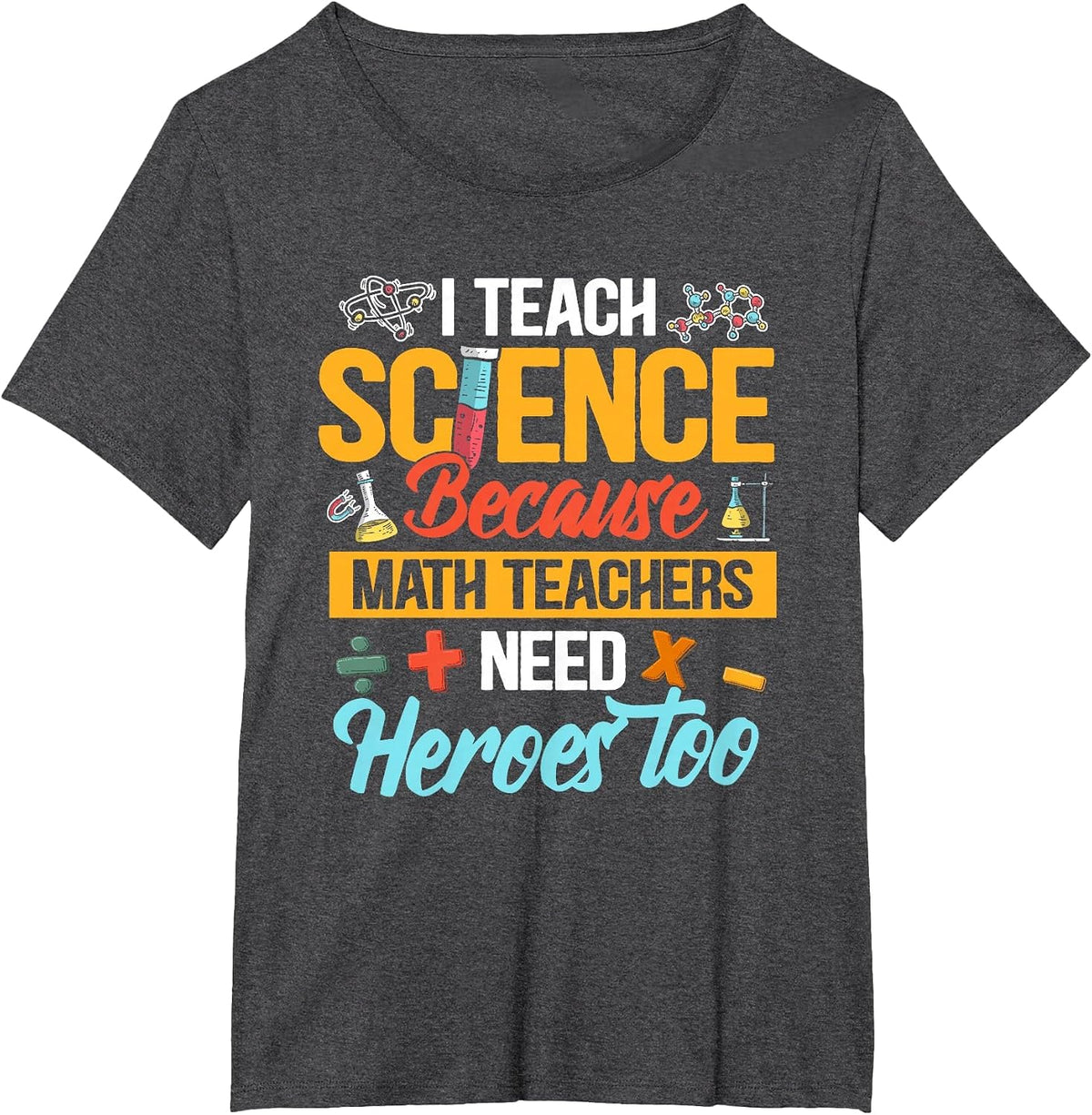 I Teach Science Because Math Teachers Need Heroes Too T-Shirt - Dark Heather Grey