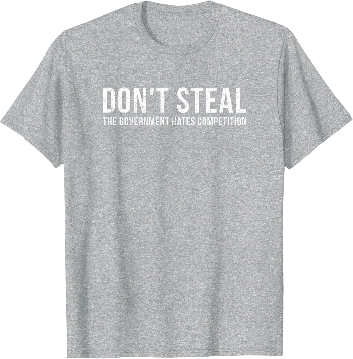 Dont Steal The Government Hates Competition Funny Political T-Shirt - Heather Grey