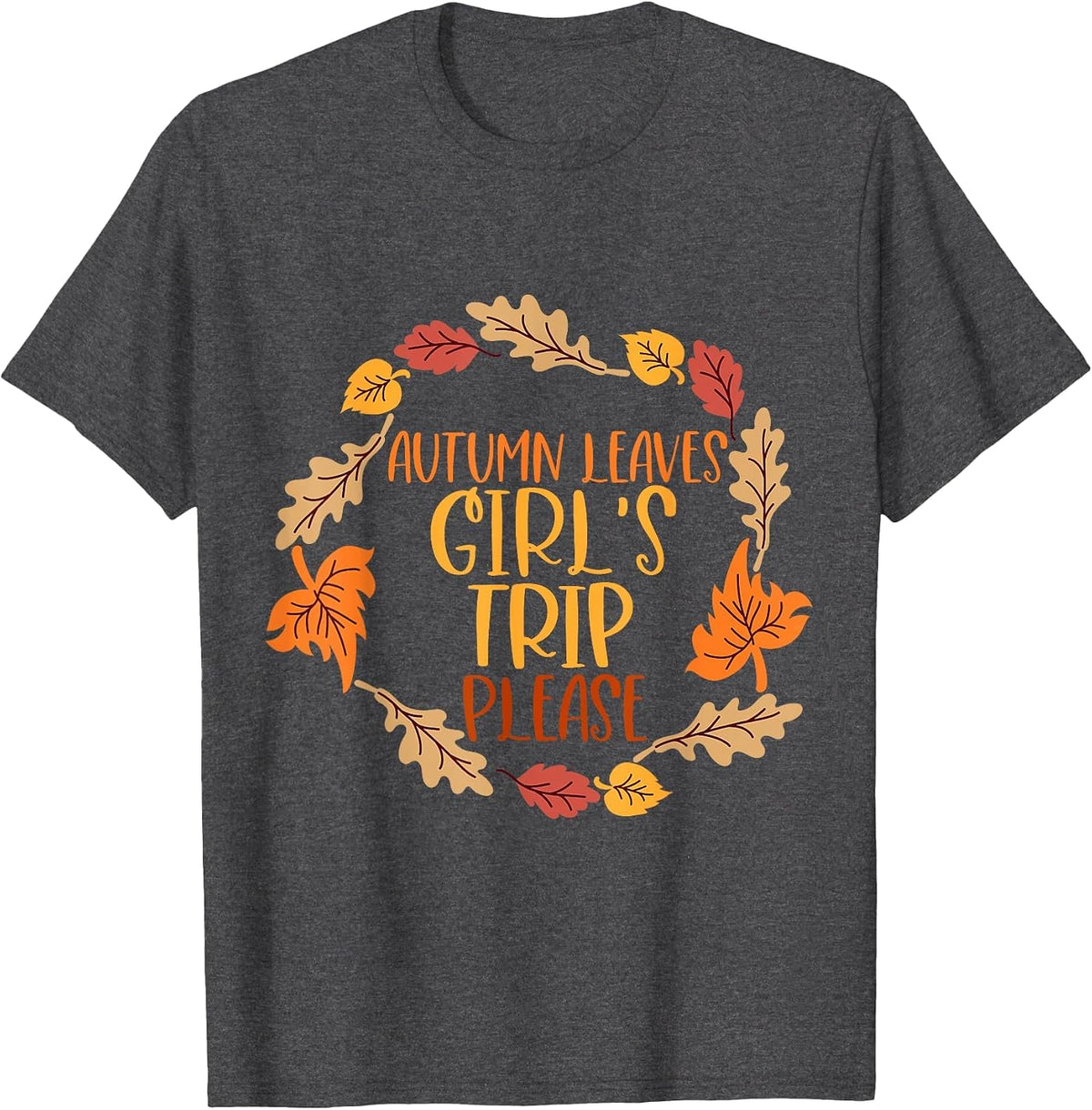 Autumn Leaves and Girl's Trip Please, Fall Girl Squad Trip T-Shirt - Dark Heather Grey