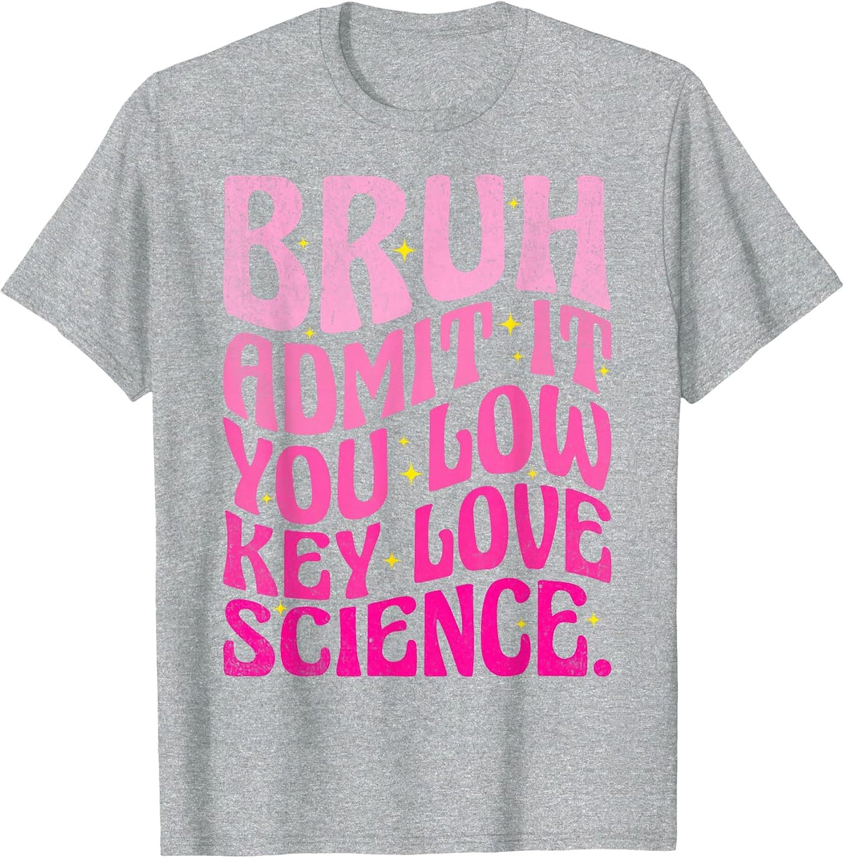 Admit It You Low Key Love Science Bruh Science Teacher T-Shirt - Heather Grey
