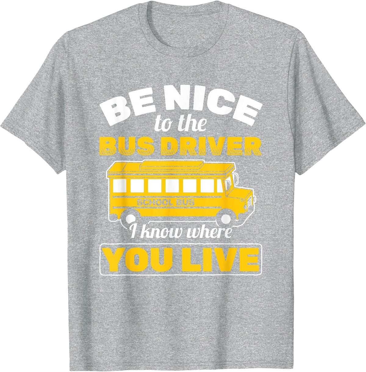 Be Nice to Bus Driver Know Where You Live School Bus Driver T-Shirt - Heather Grey