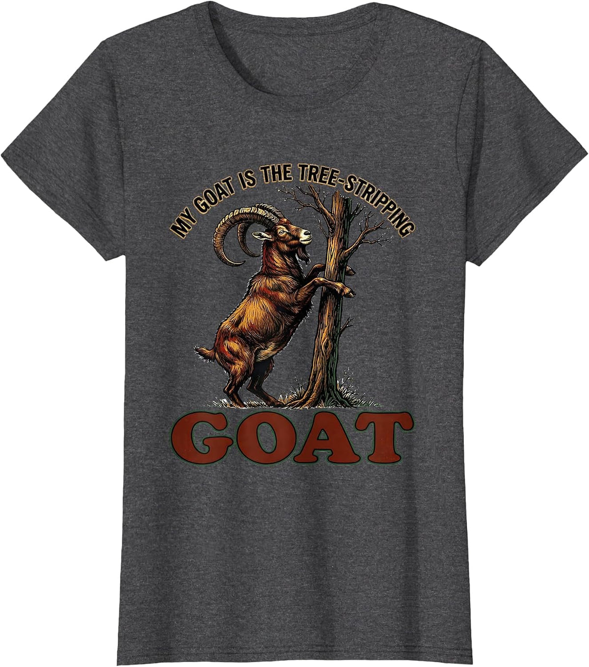 Women's My Goat Is The Tree-Stripping GOAT Funny Goat Lover Humor T-Shirt - Dark Heather Grey