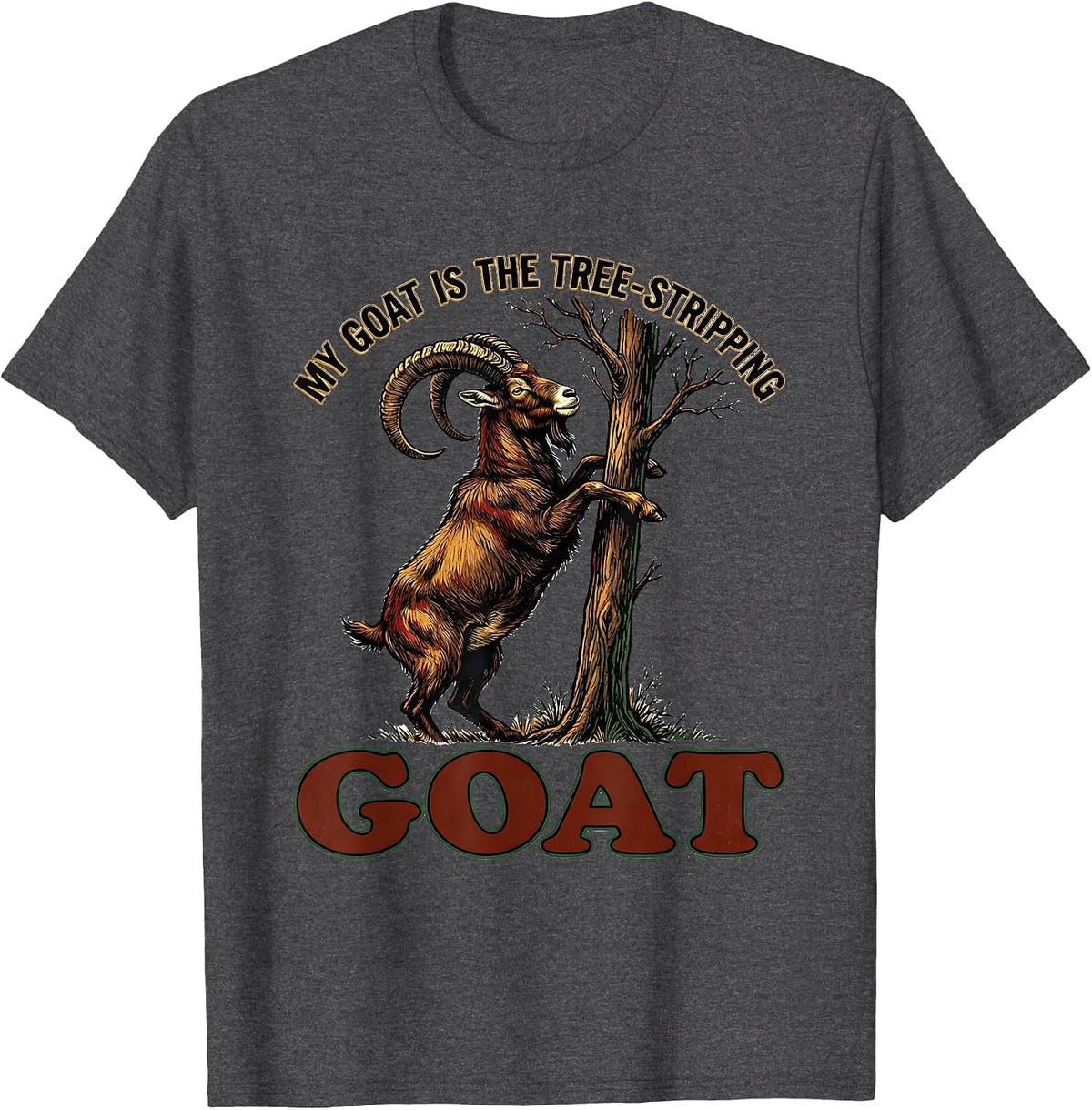 Men's My Goat Is The Tree-Stripping GOAT Funny Goat Lover Humor T-Shirt - Dark Heather Grey