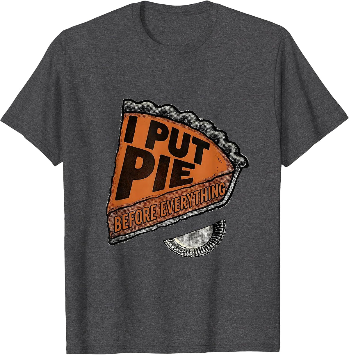 I Put Pie Before Everything Funny Thanksgiving Pumpkin Pie T-Shirt - Dark Heather Grey