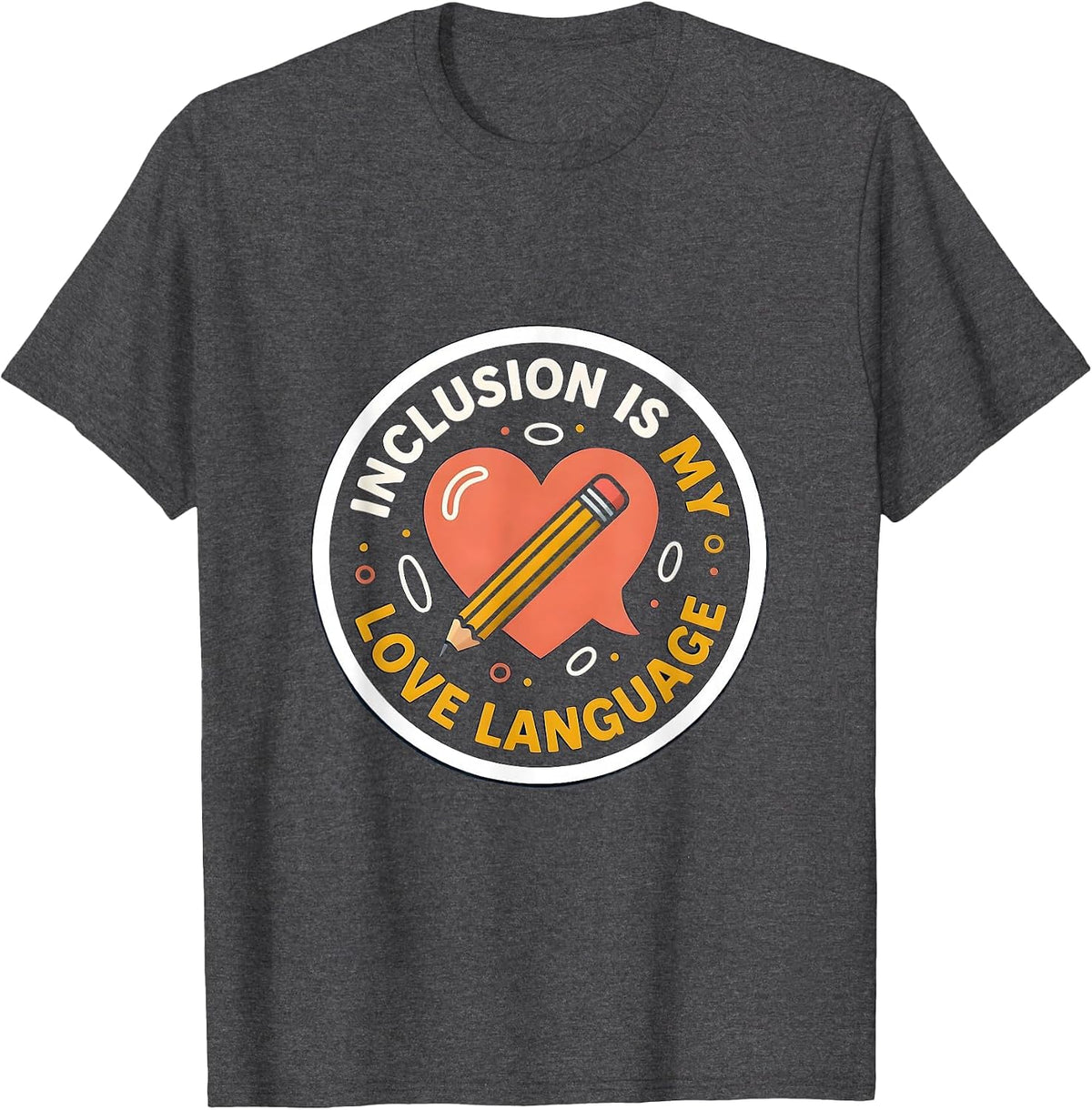 Inclusion Is My Love Language Inspirational Special T-Shirt - Dark Heather Grey