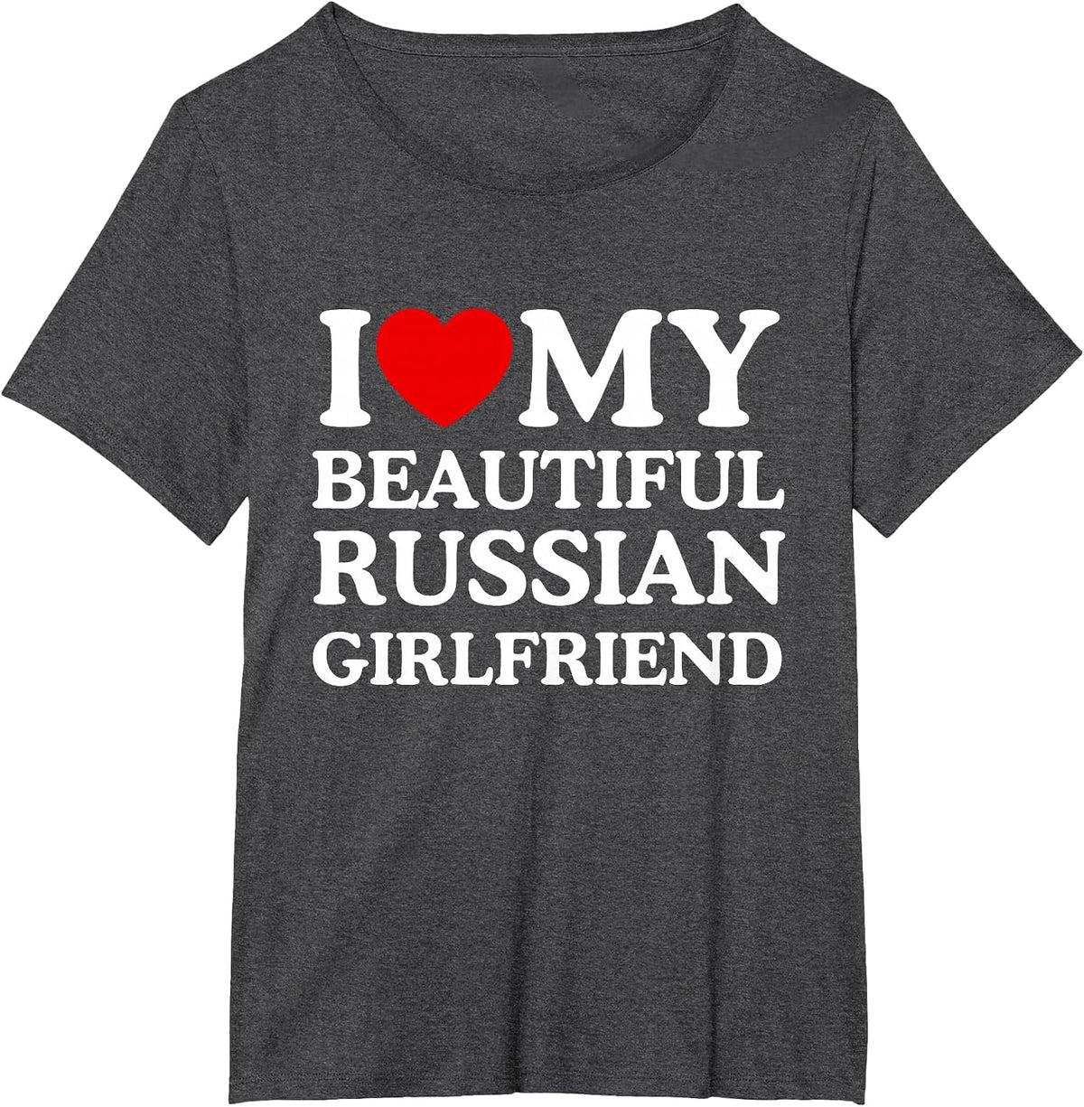 I Love My Beautiful Russian Girlfriend T-Shirt - Dark Heather Grey