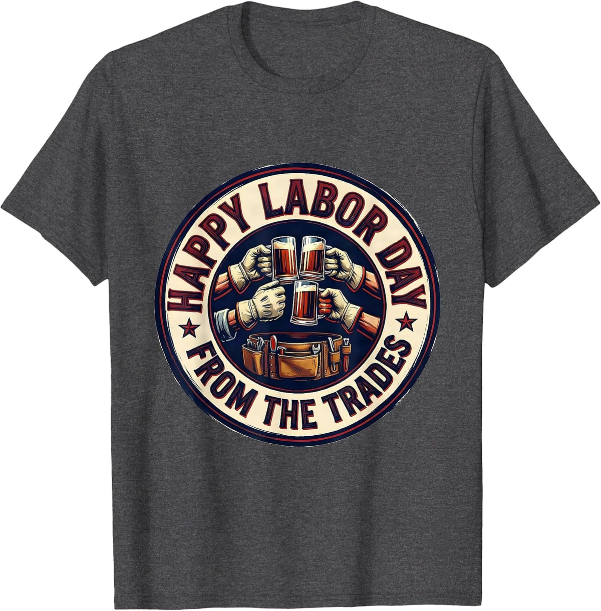 Happy Labor Day, From The Trades Patriotic Union Worker T-Shirt - Dark Heather Grey