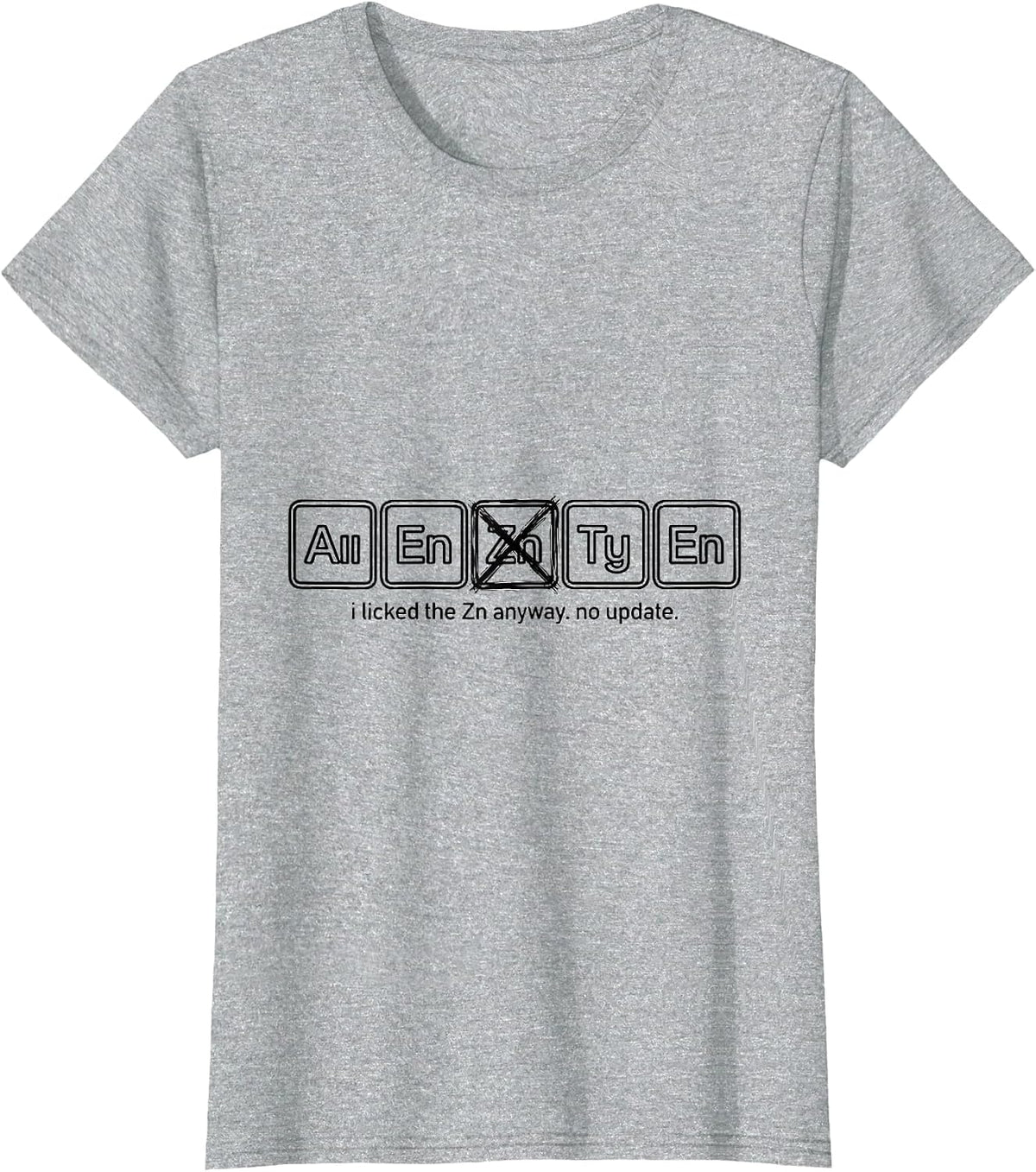 i licked the Zn anyway. no update. Funny Periodic Table T-Shirt - Heather Grey