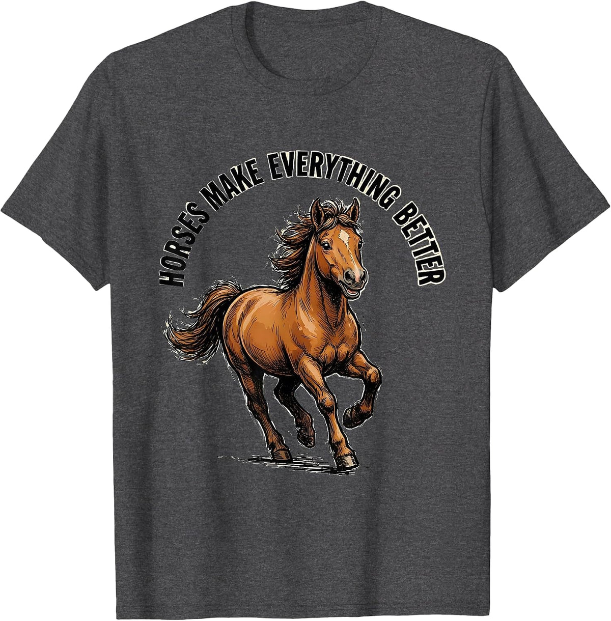 Horses Make Everything Better Equestrian Design T-Shirt - Dark Heather Grey