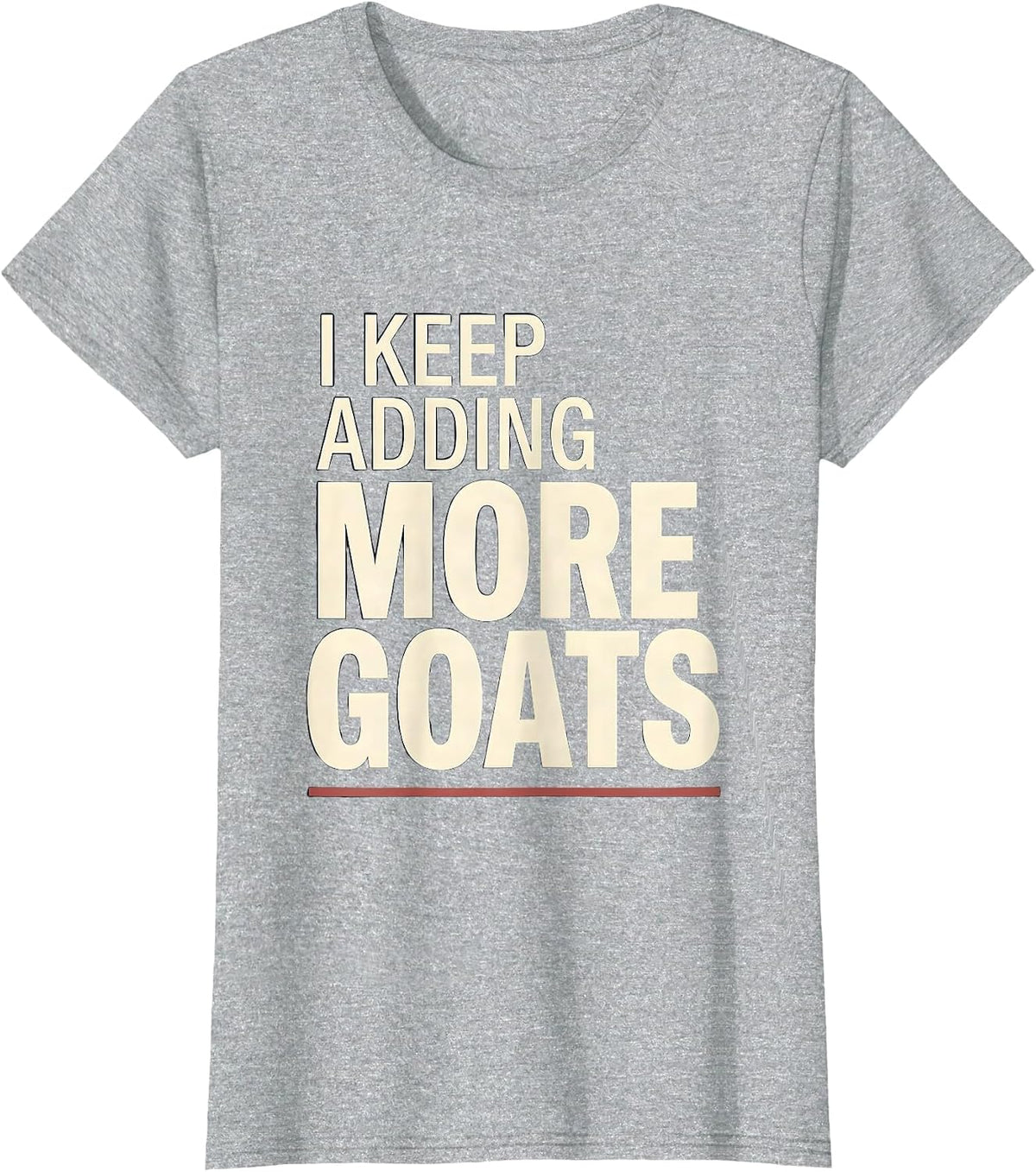 I Keep Adding More Goats Funny Goat Lover Farmer Gift T-Shirt - Heather Grey