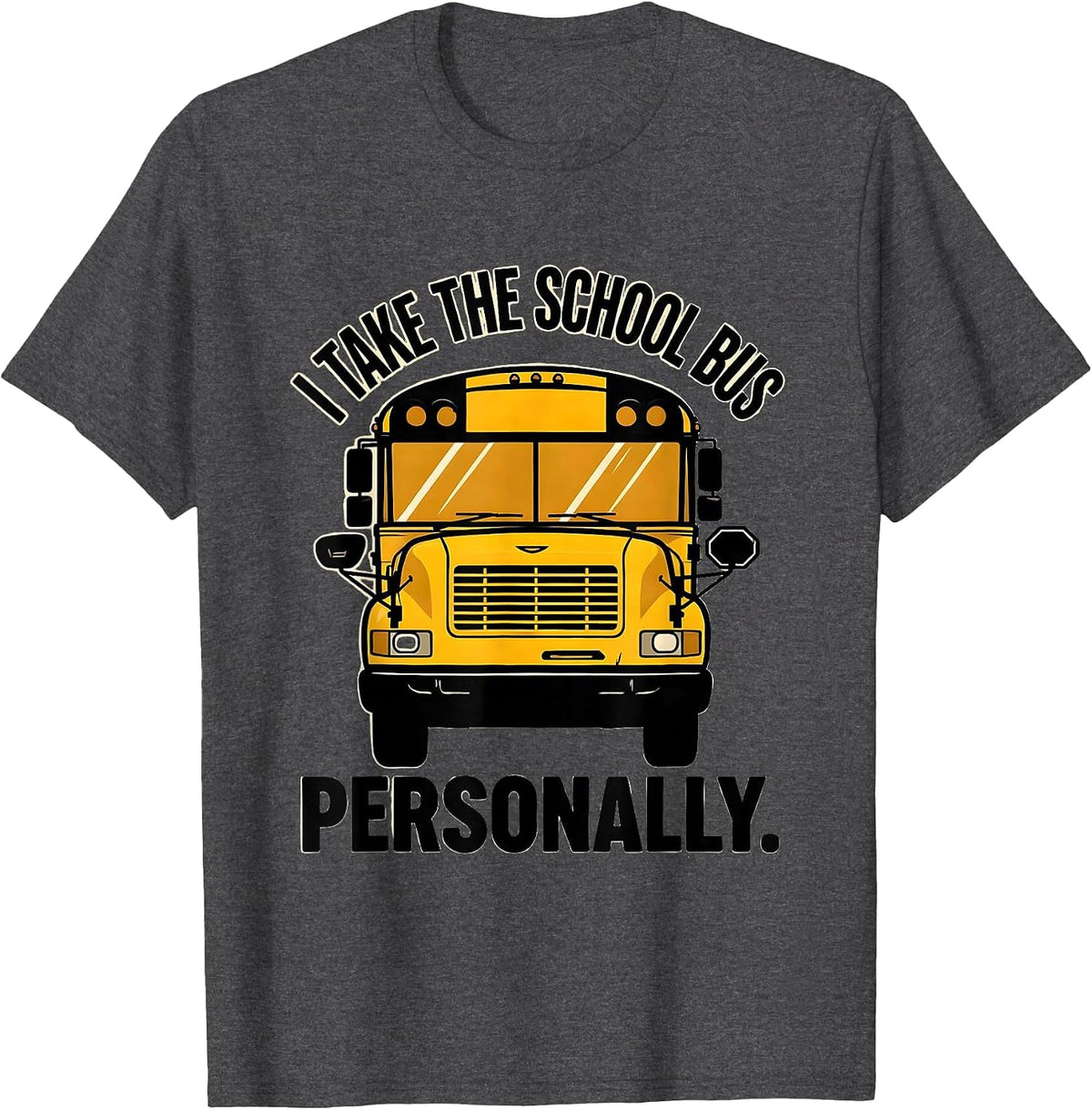 I Take The School Bus Personally Funny School Bus Driver T-Shirt - Dark Heather Grey