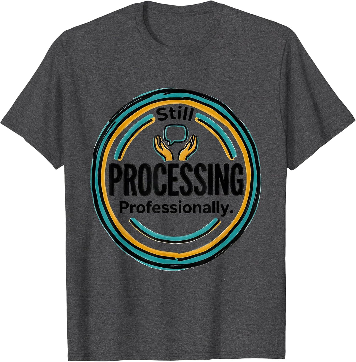 Still Processing. Professionally. Funny Therapist Counselor T-Shirt - Dark Heather Grey