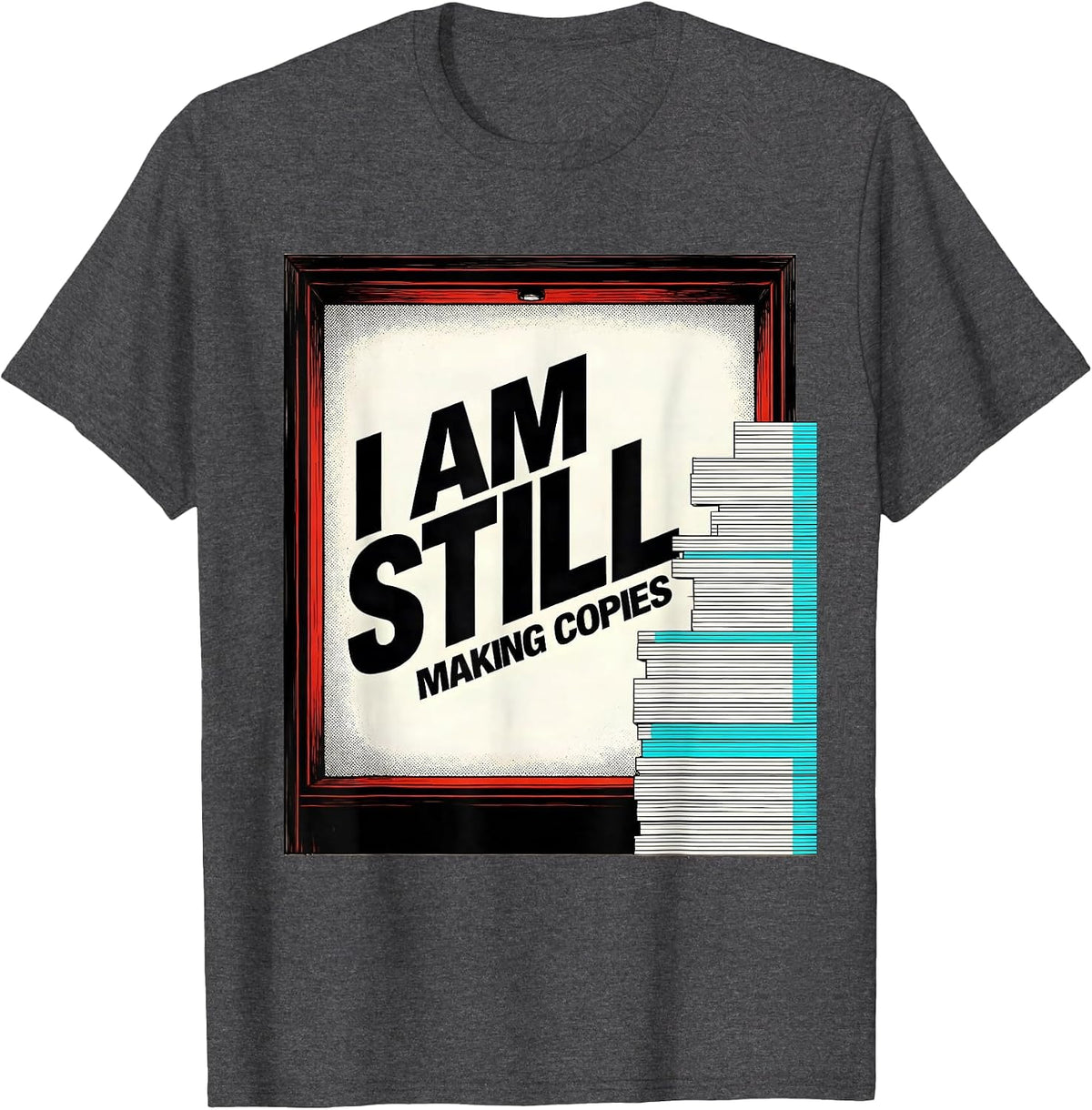 I Am Still Making Copies Funny Teacher Humor Gift T-Shirt - Dark Heather Grey