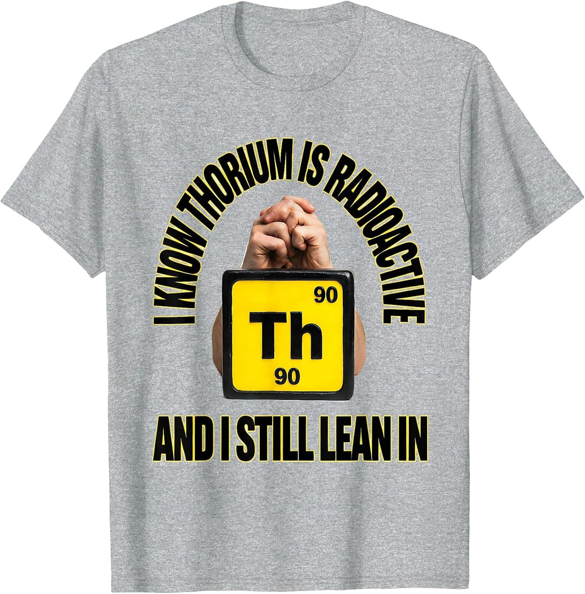 Men's I Know Thorium Is Radioactive And I Still Lean In Science T-Shirt - Heather Grey