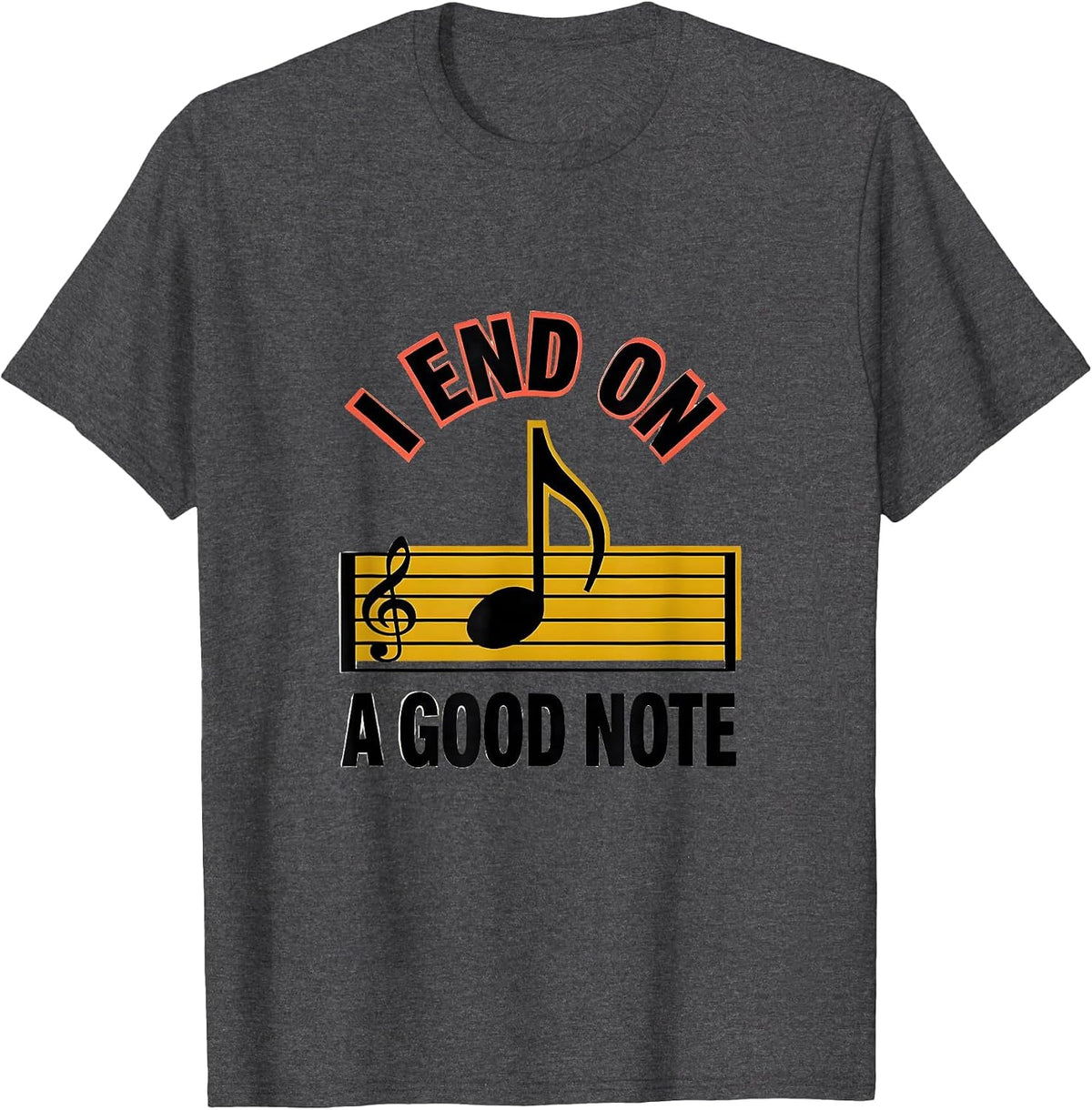I End On A Good Note Funny Music Lover Humor Gift T-Shirt - Dark Heather Grey