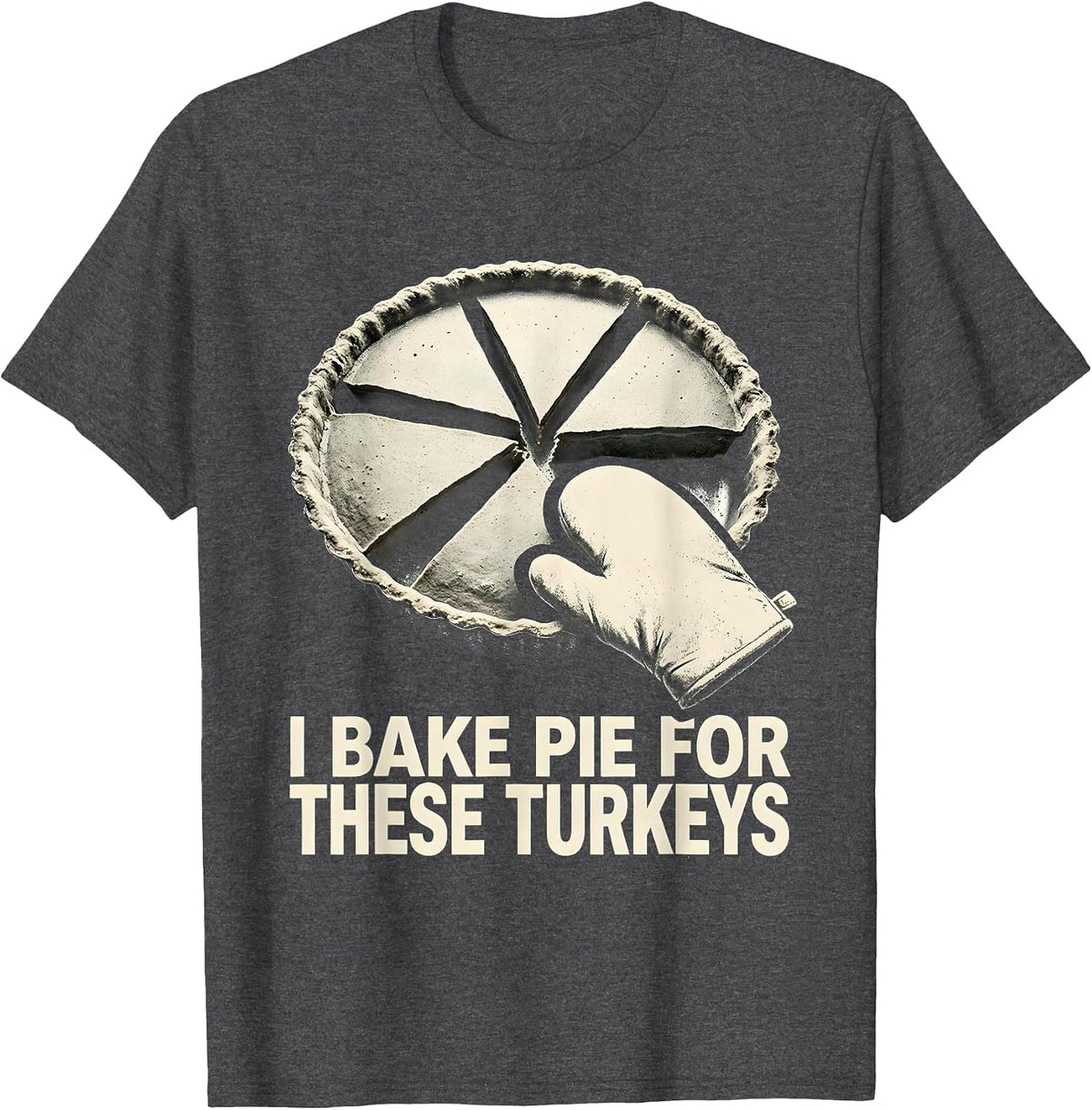 Men's I Bake Pie For These Turkeys Funny Thanksgiving Family T-Shirt - Dark Heather Grey