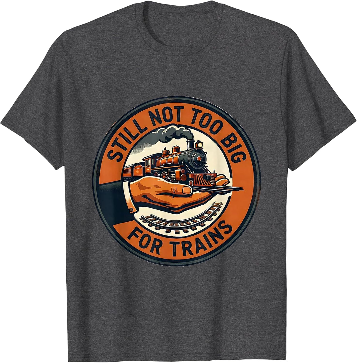 Still Not Too Big For Trains Funny Train Enthusiast Model T-Shirt - Dark Heather Grey