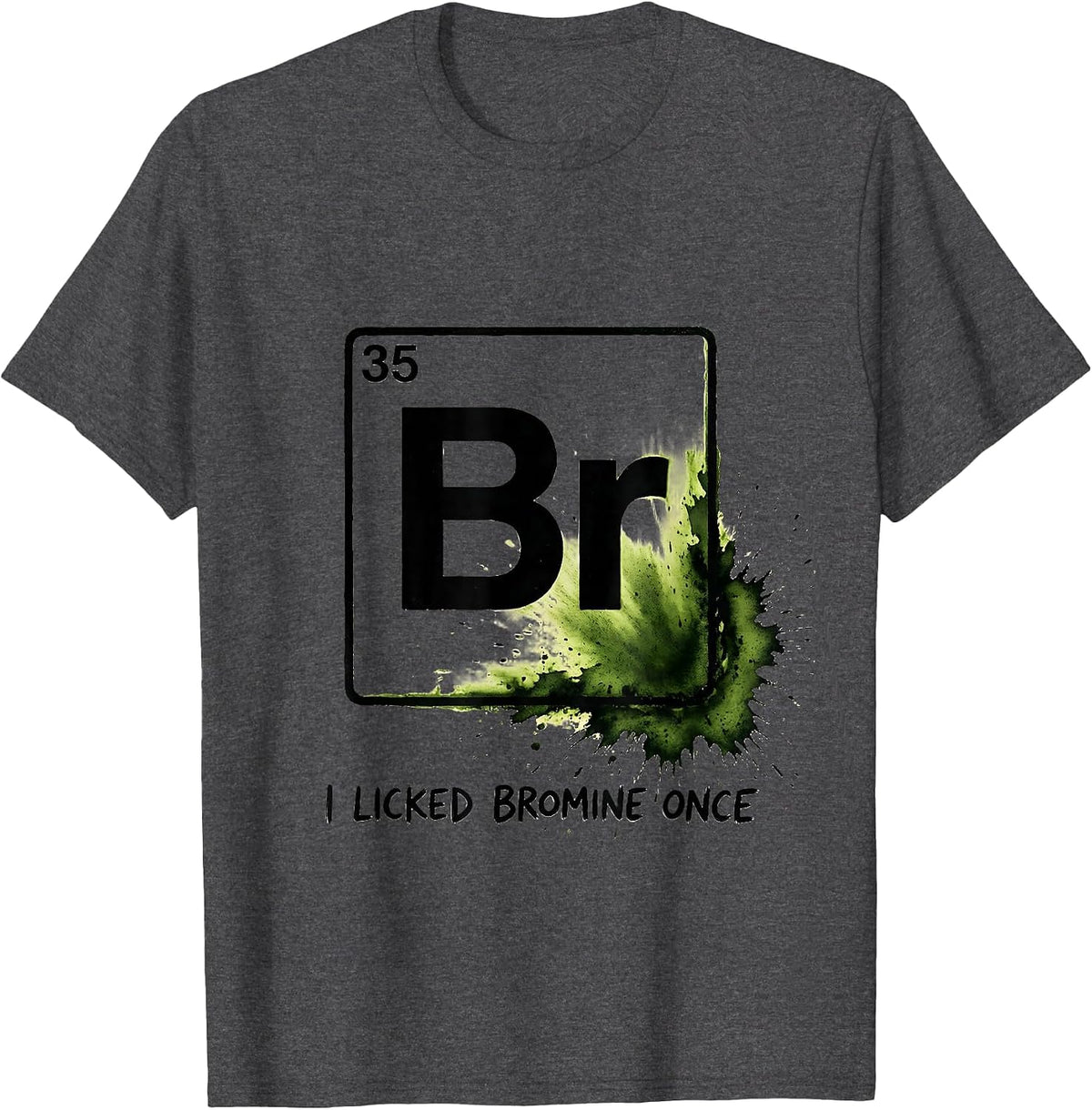 I Licked Bromine Once Funny Periodic Table Science Teacher T-Shirt - Dark Heather Grey