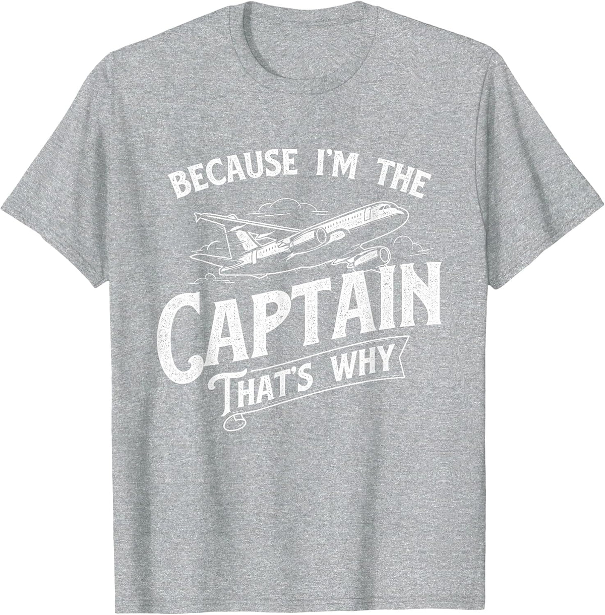 Because I'm The Captain That's Why - Aircraft Airline Pilot T-Shirt - Heather Grey