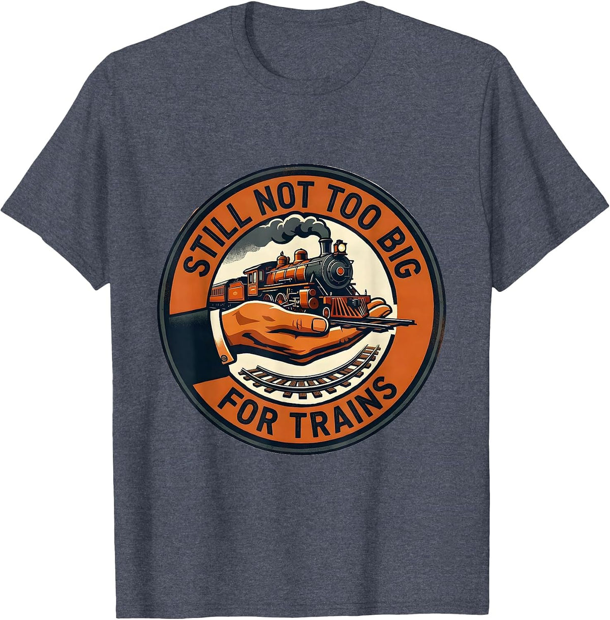 Still Not Too Big For Trains Funny Train Enthusiast Model T-Shirt - Heather Blue