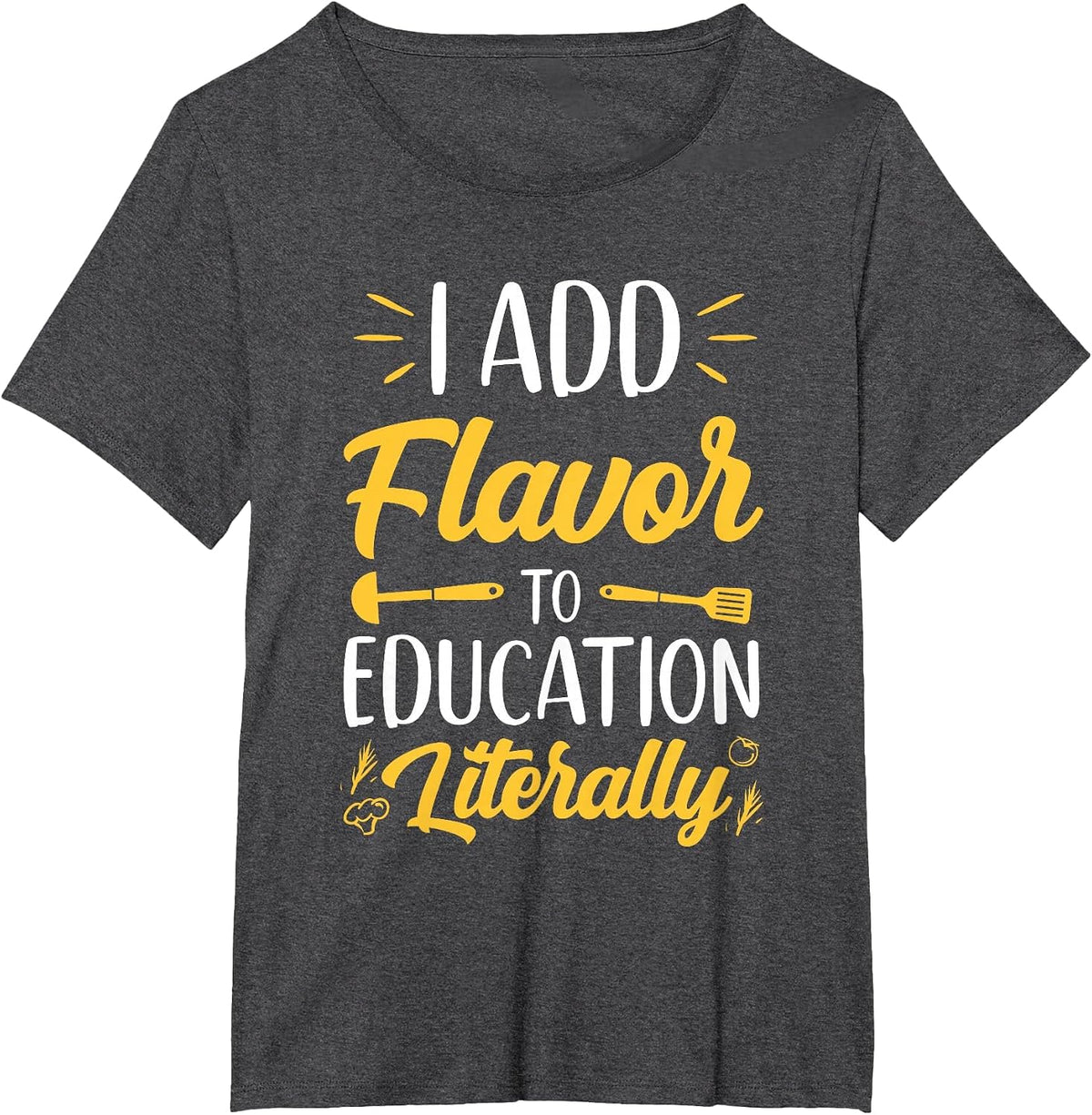I Add Flavor to Education Literally Culinary Arts Teacher T-Shirt - Dark Heather Grey