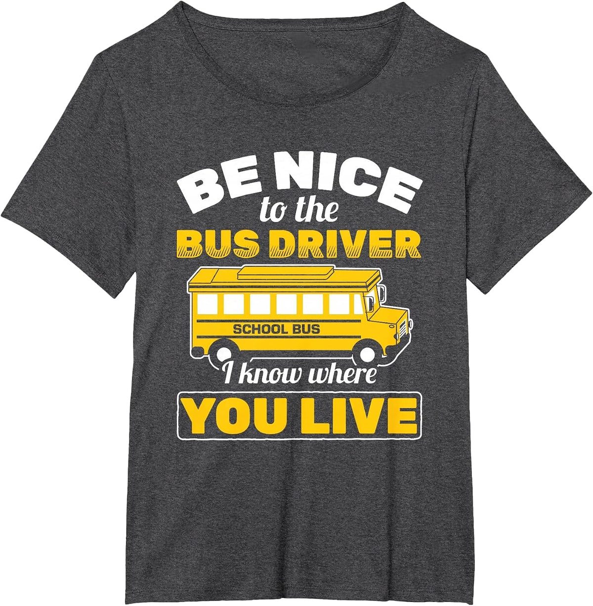 Be Nice to Bus Driver Know Where You Live School Bus Driver T-Shirt - Dark Heather Grey