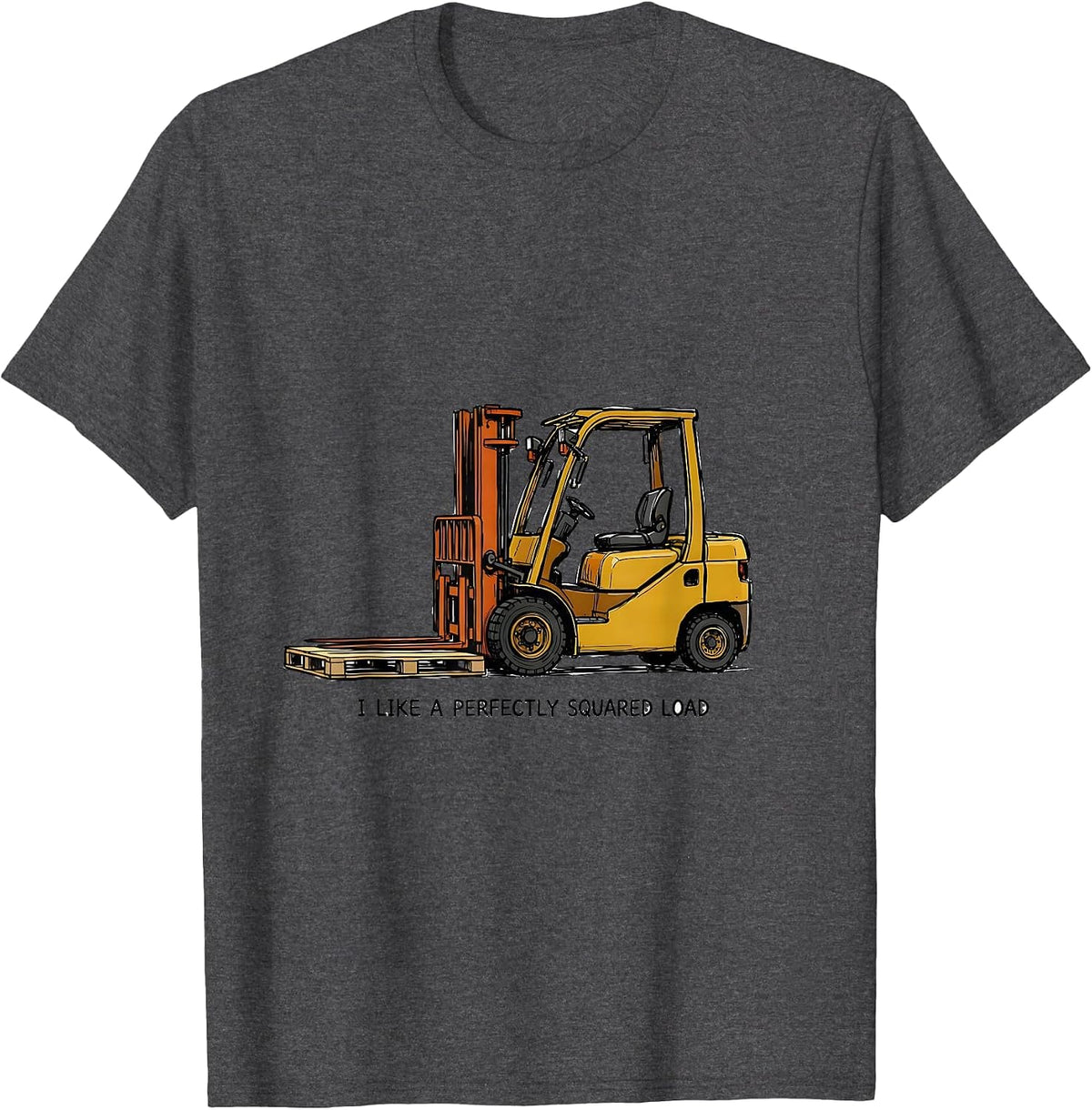 I Like A Perfectly Squared Load Funny Forklift Operator T-Shirt - Dark Heather Grey