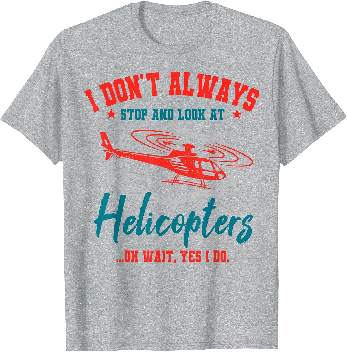 I Don't Always Stop and Look At Helicopters Copter Pilot T-Shirt - Heather Grey
