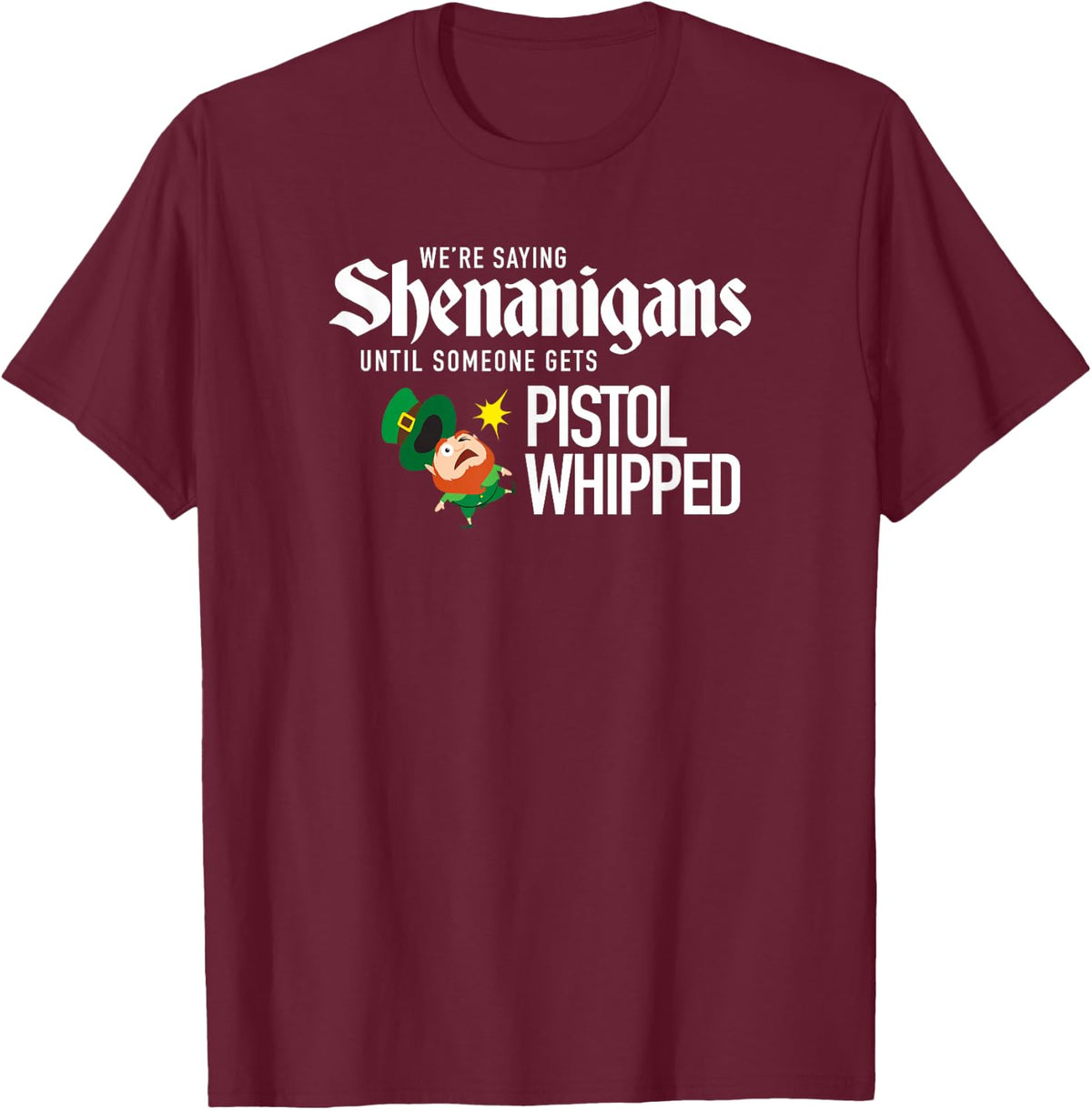 St. Patrick's Day Super Troopers Shenanigans Pistol Whipped T-Shirt - Burgundy