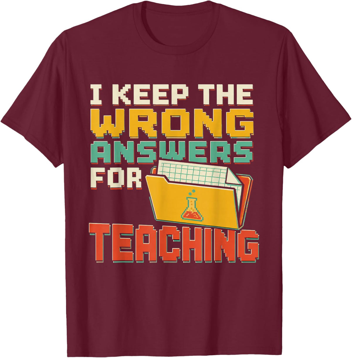 I Keep The Wrong Answers for Teaching Science Teacher T-Shirt - Burgundy